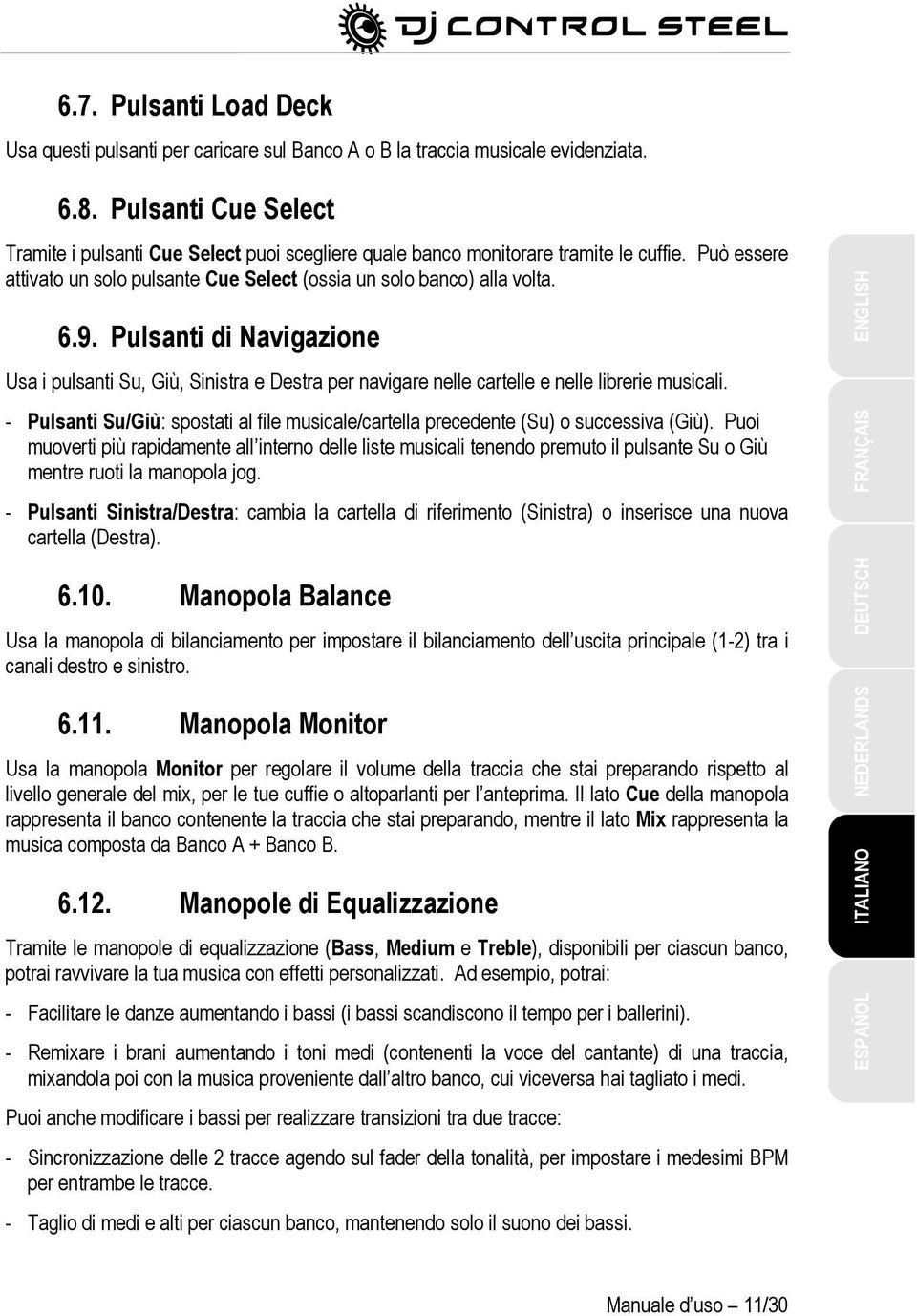 Pulsanti di Navigazione Usa i pulsanti Su, Giù, Sinistra e Destra per navigare nelle cartelle e nelle librerie musicali.