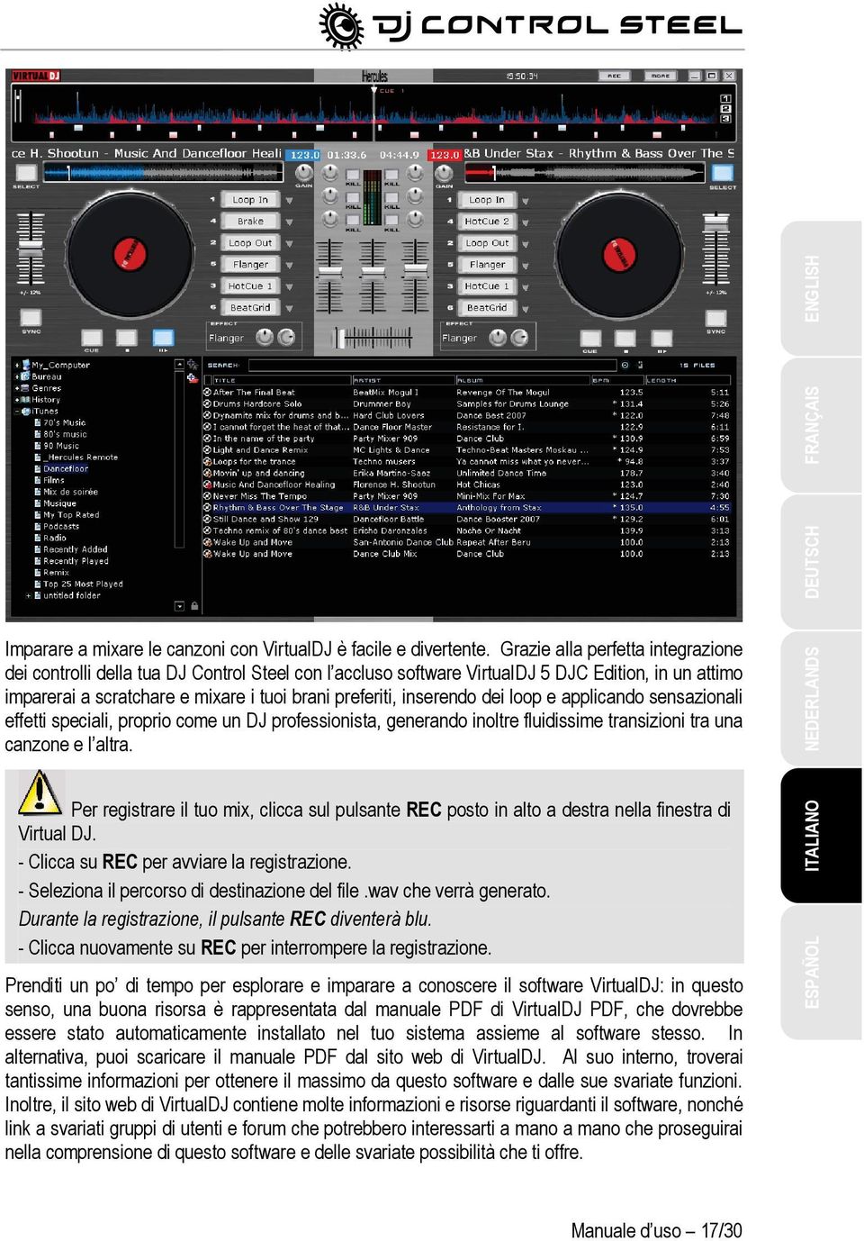 inserendo dei loop e applicando sensazionali effetti speciali, proprio come un DJ professionista, generando inoltre fluidissime transizioni tra una canzone e l altra.