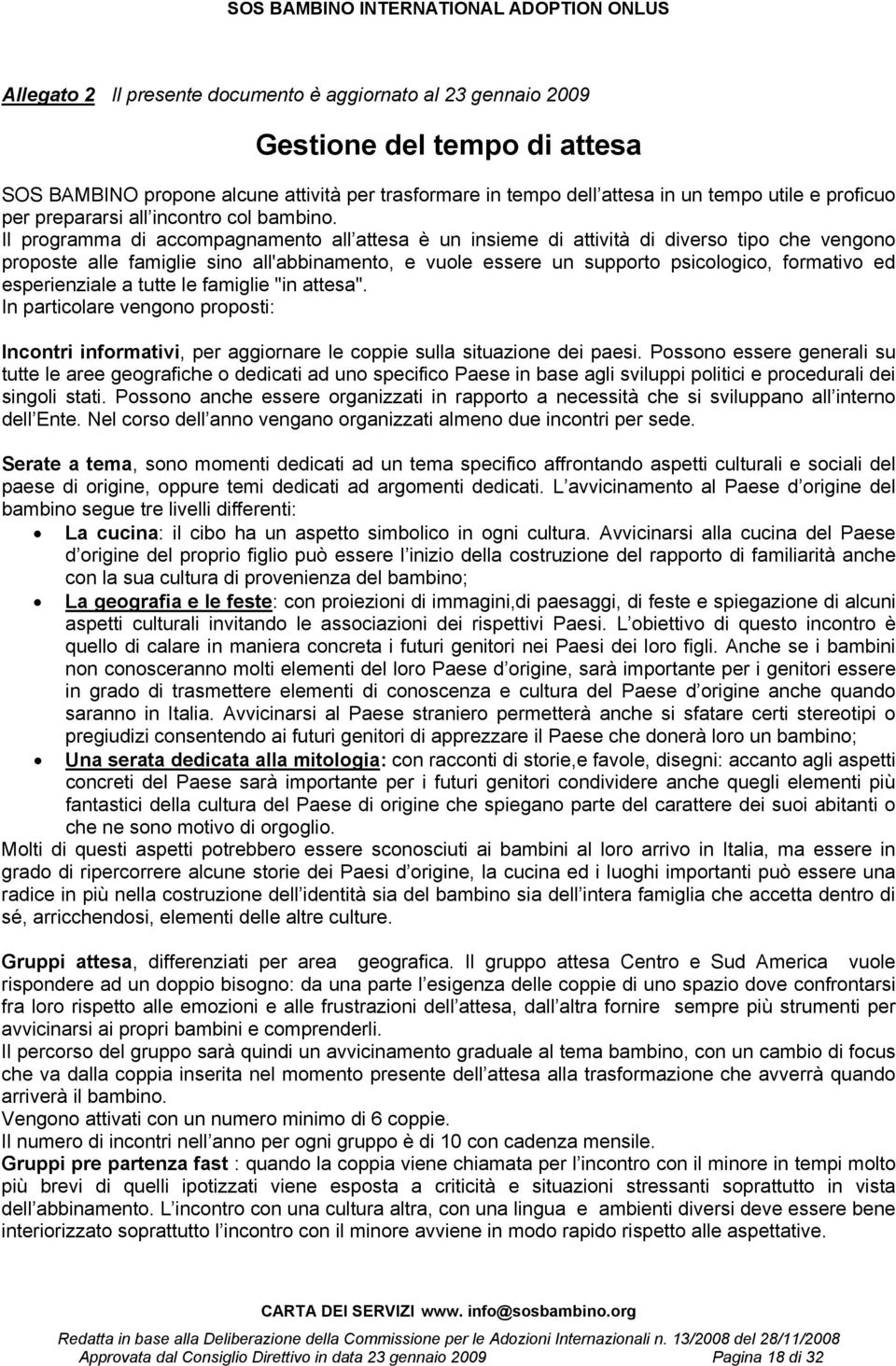 Il programma di accompagnamento all attesa è un insieme di attività di diverso tipo che vengono proposte alle famiglie sino all'abbinamento, e vuole essere un supporto psicologico, formativo ed