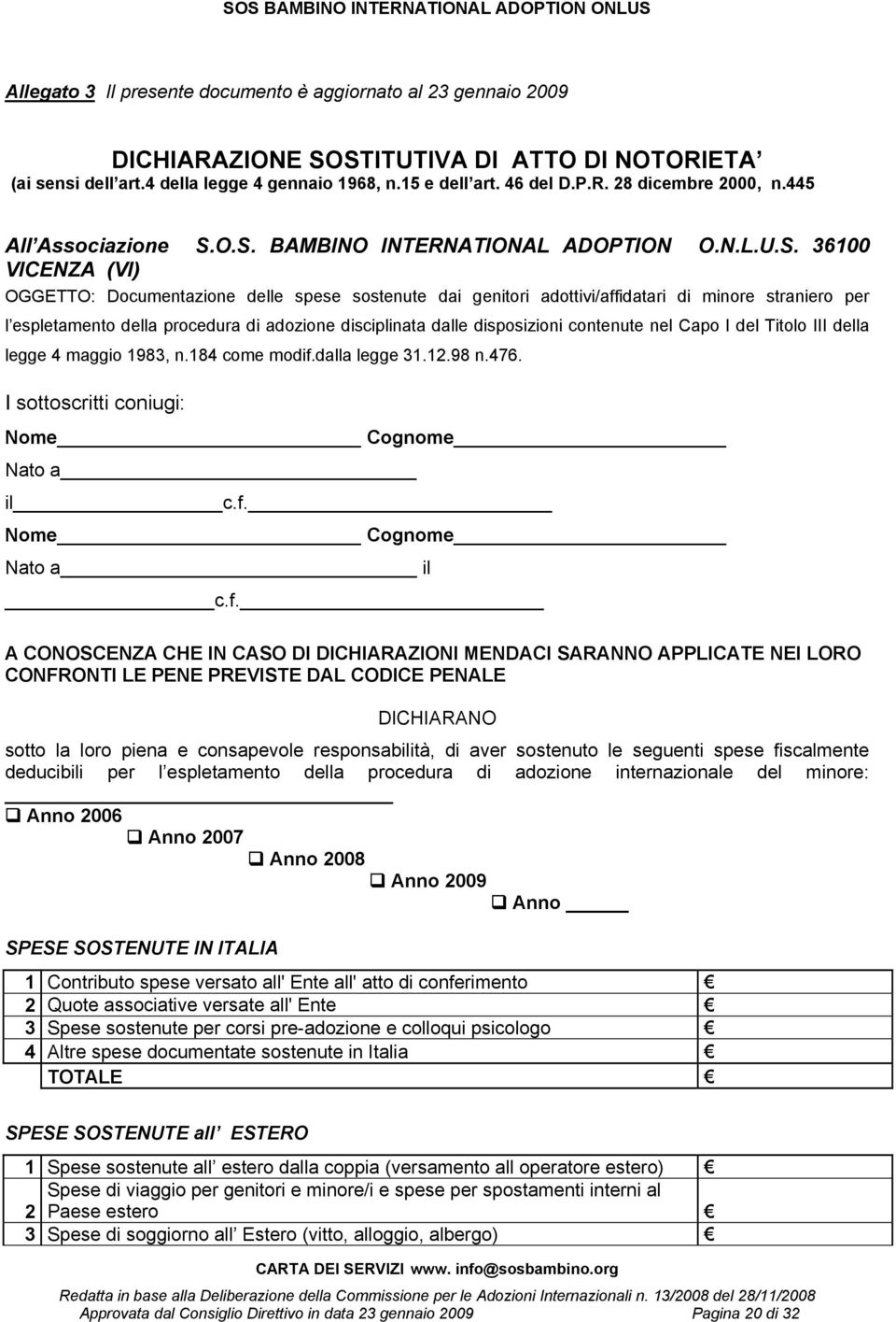 O.S. BAMBINO INTERNATIONAL ADOPTION O.N.L.U.S. 36100 VICENZA (VI) OGGETTO: Documentazione delle spese sostenute dai genitori adottivi/affidatari di minore straniero per l espletamento della procedura