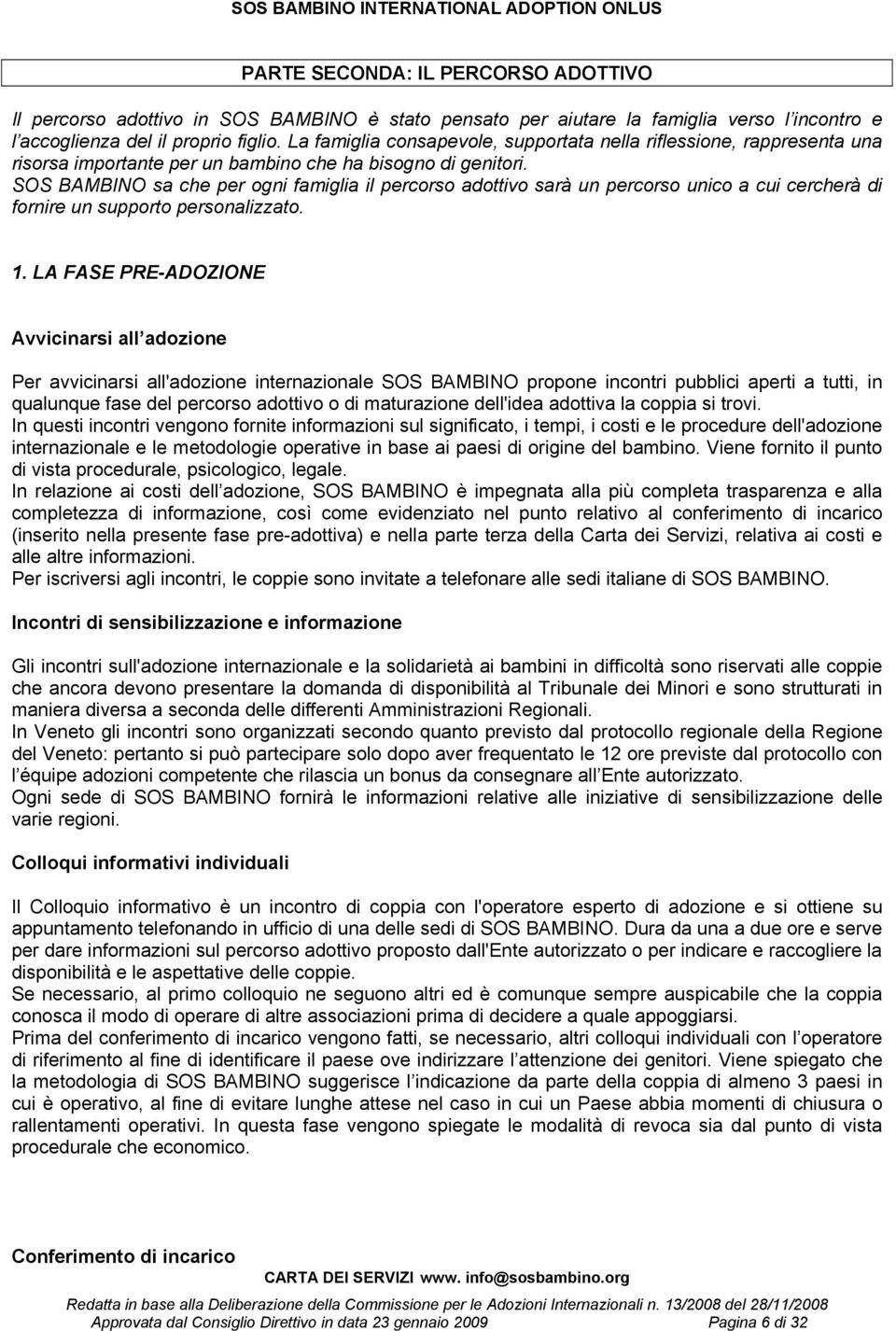 SOS BAMBINO sa che per ogni famiglia il percorso adottivo sarà un percorso unico a cui cercherà di fornire un supporto personalizzato. 1.