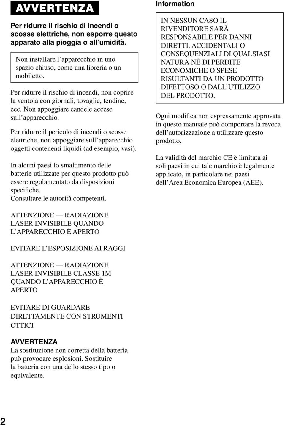 Non appoggiare candele accese sull apparecchio. Per ridurre il pericolo di incendi o scosse elettriche, non appoggiare sull apparecchio oggetti contenenti liquidi (ad esempio, vasi).