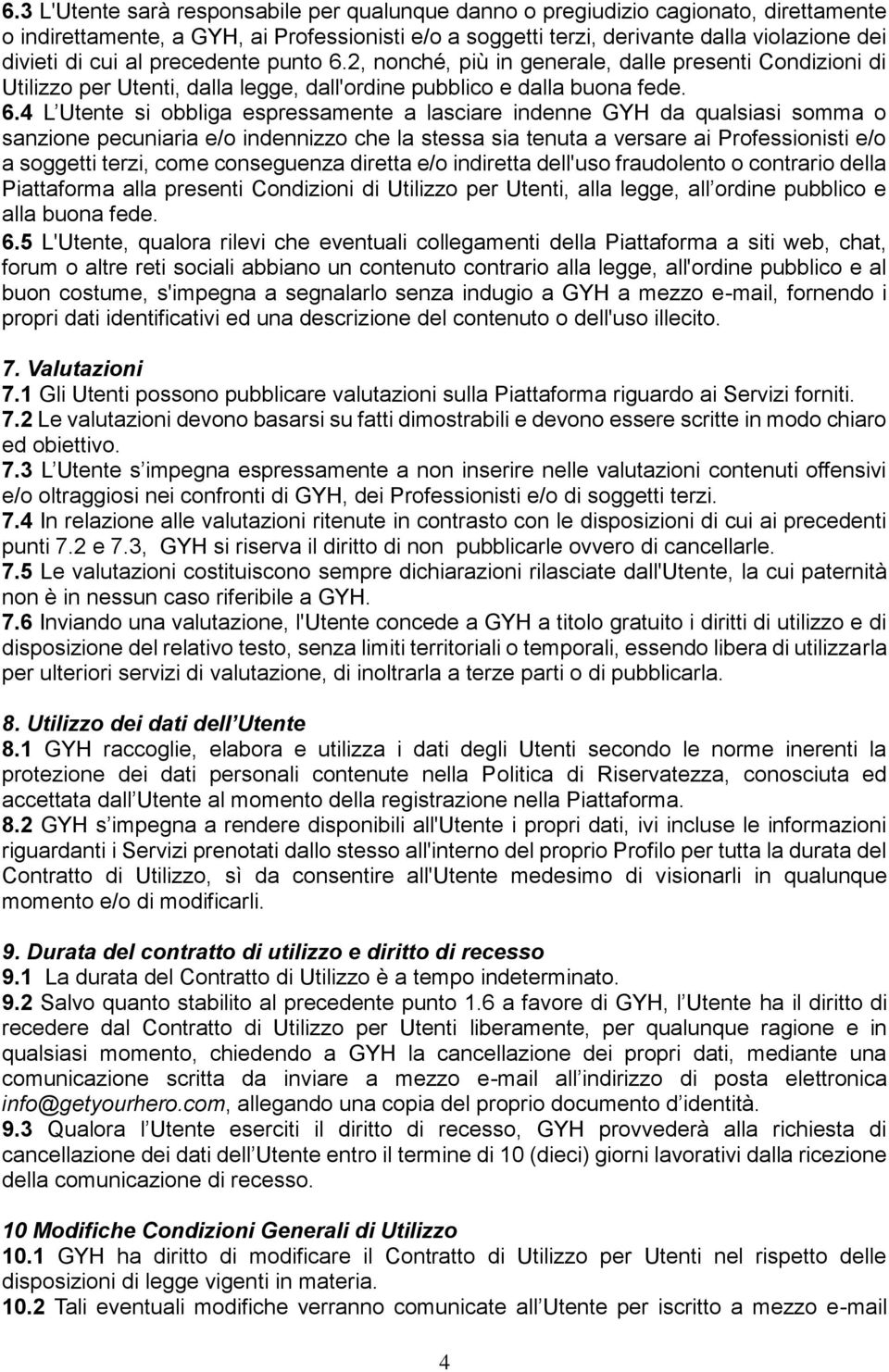 2, nonché, più in generale, dalle presenti Condizioni di Utilizzo per Utenti, dalla legge, dall'ordine pubblico e dalla buona fede. 6.