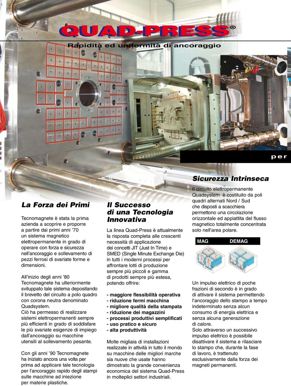 All inizio degli anni 80 Tecnomagnete ha ulteriormente sviluppato tale sistema depositando il brevetto del circuito a polo quadro con corona neutra denominato Quadsystem.