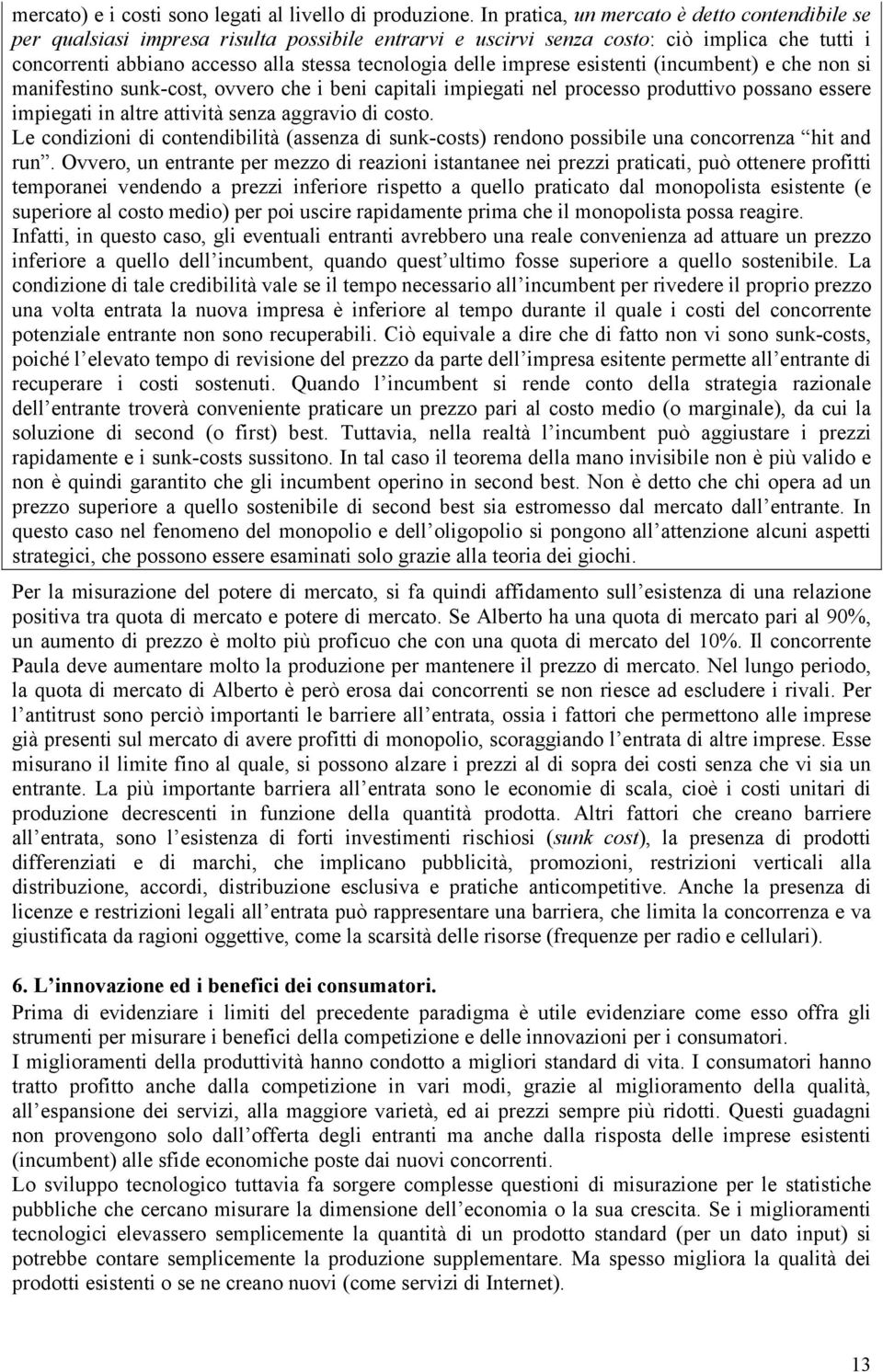 imprese esistenti (incumbent) e che non si manifestino sunk-cost, ovvero che i beni capitali impiegati nel processo produttivo possano essere impiegati in altre attività senza aggravio di costo.