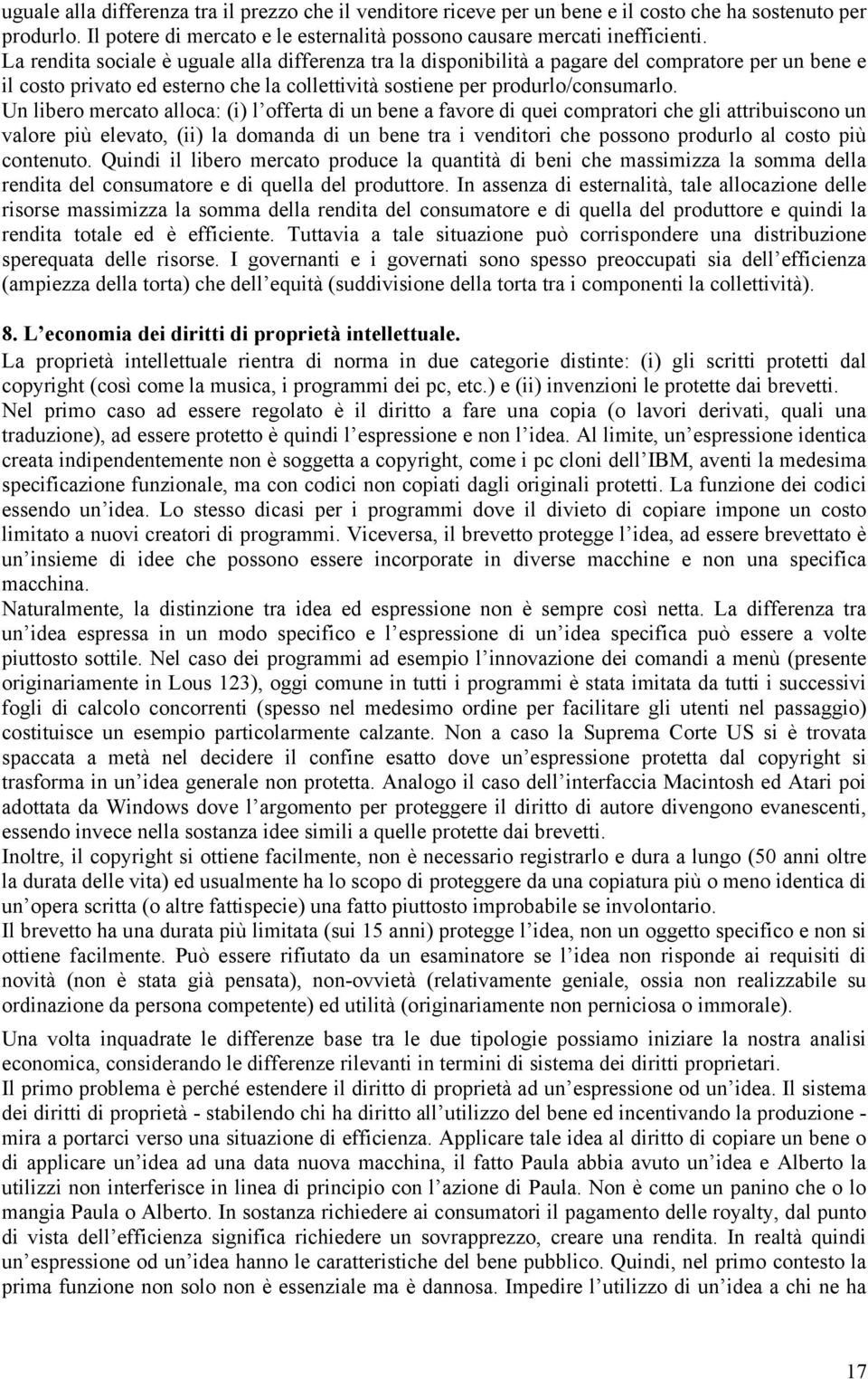 Un libero mercato alloca: (i) l offerta di un bene a favore di quei compratori che gli attribuiscono un valore più elevato, (ii) la domanda di un bene tra i venditori che possono produrlo al costo