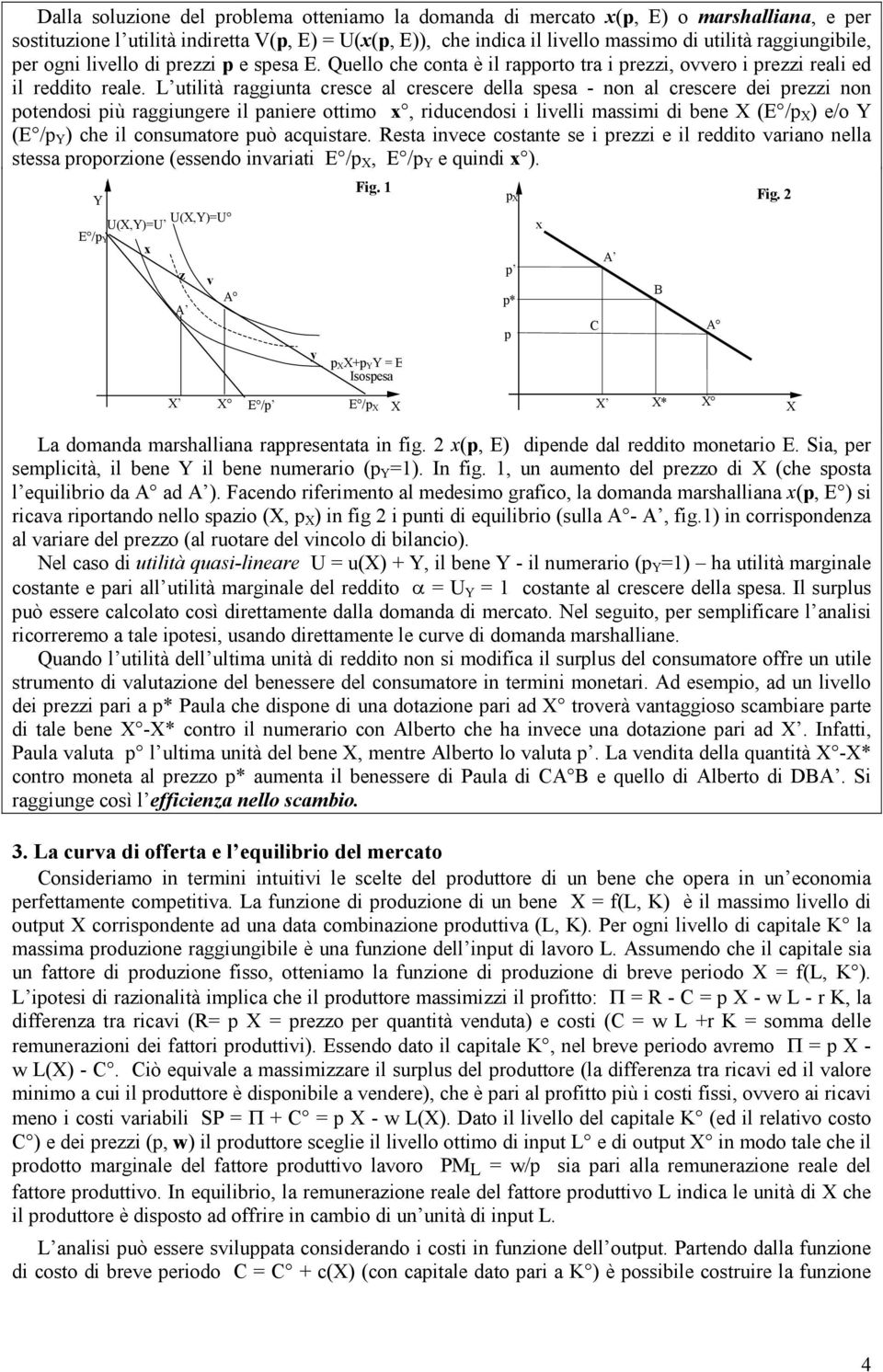 L utilità raggiunta cresce al crescere della spesa - non al crescere dei prezzi non potendosi più raggiungere il paniere ottimo x, riducendosi i livelli massimi di bene X (E /p X ) e/o Y (E /p Y )