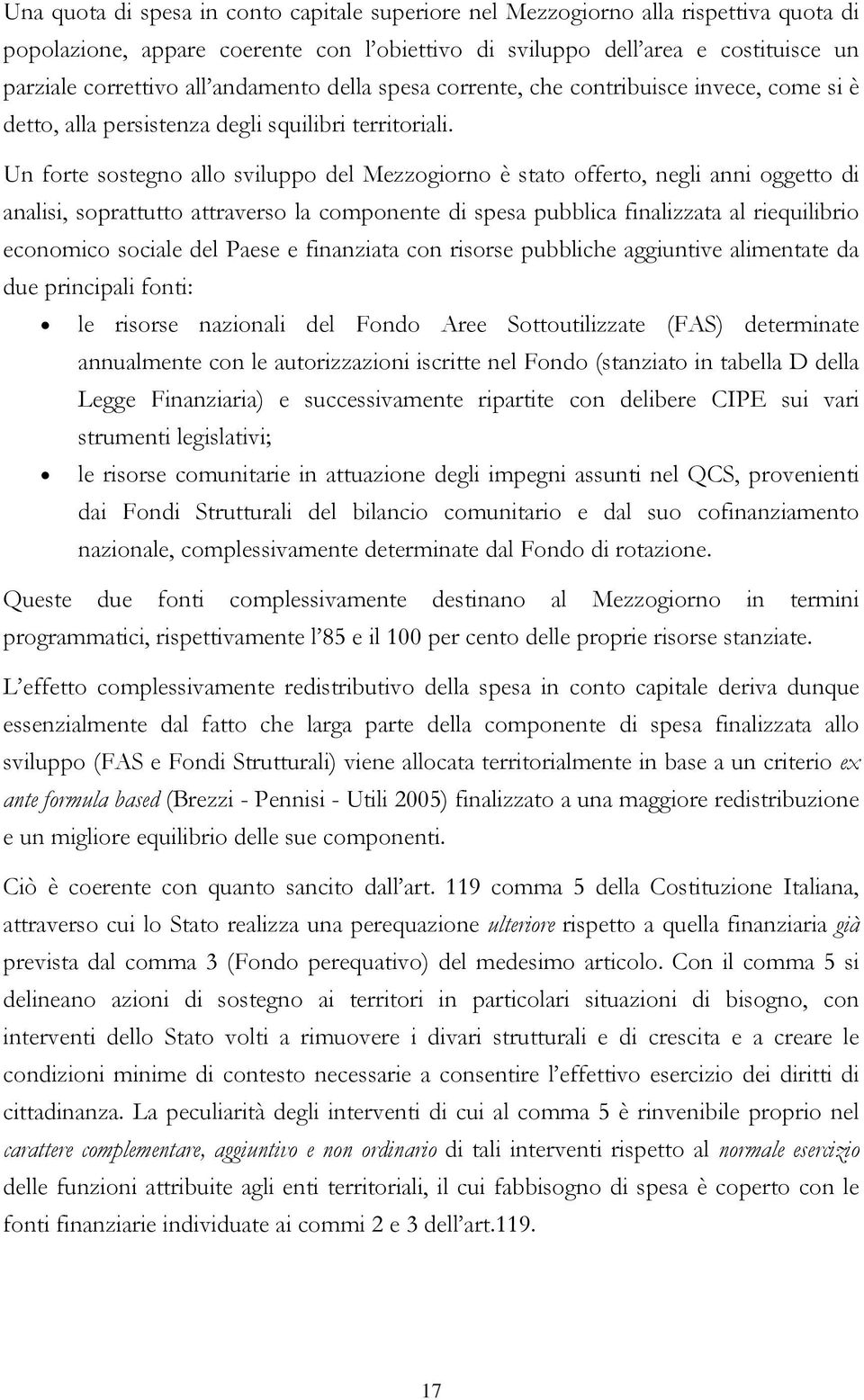 Un forte sostegno allo sviluppo del Mezzogiorno è stato offerto, negli anni oggetto di analisi, soprattutto attraverso la componente di spesa pubblica finalizzata al riequilibrio economico sociale