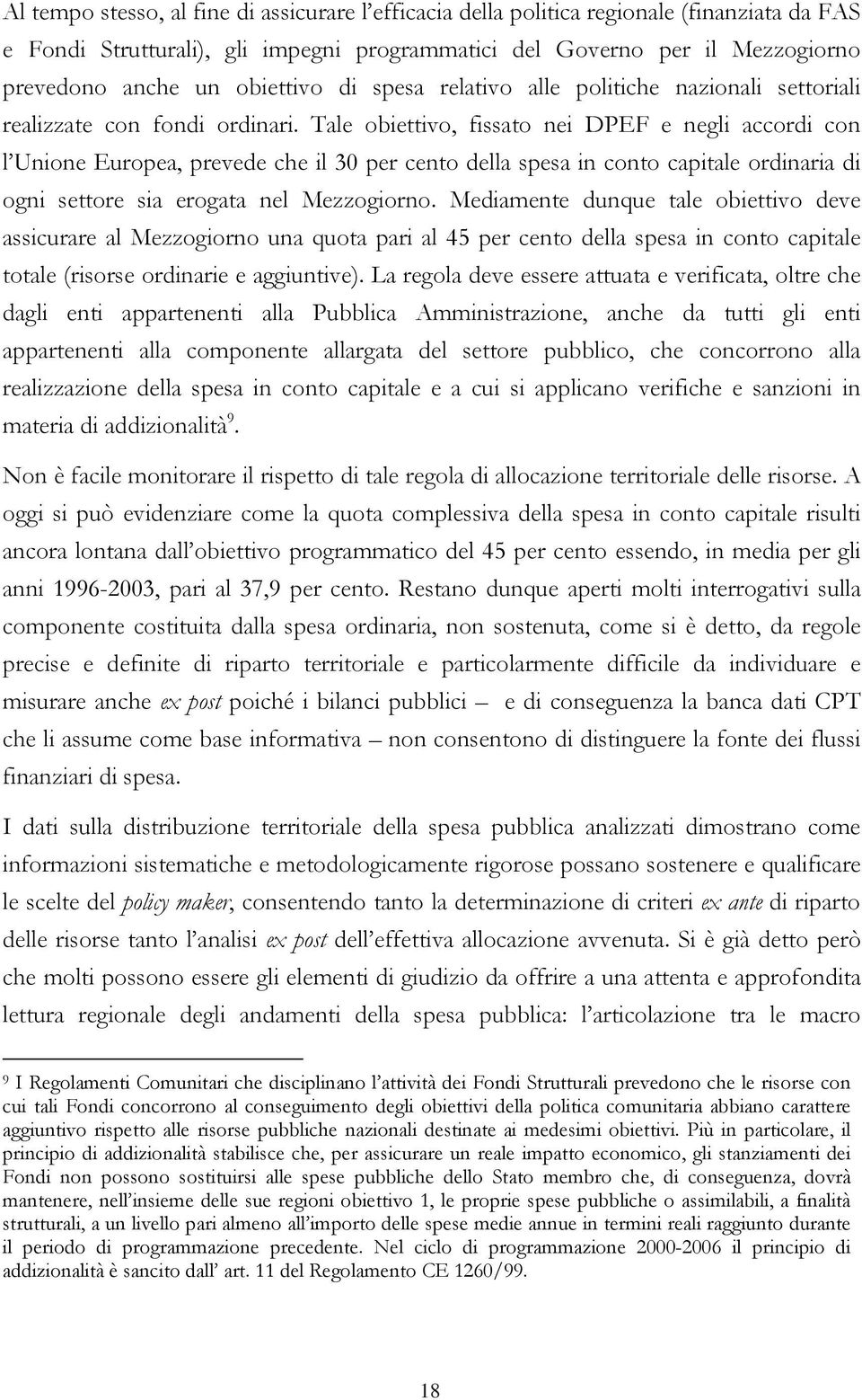 Tale obiettivo, fissato nei DPEF e negli accordi con l Unione Europea, prevede che il 30 per cento della spesa in conto capitale ordinaria di ogni settore sia erogata nel Mezzogiorno.