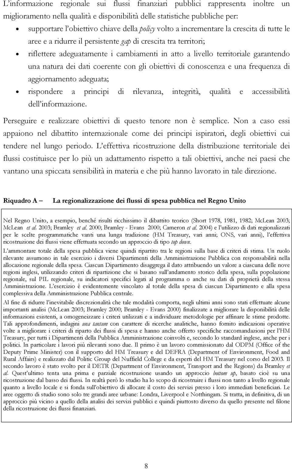 dei dati coerente con gli obiettivi di conoscenza e una frequenza di aggiornamento adeguata; rispondere a principi di rilevanza, integrità, qualità e accessibilità dell informazione.