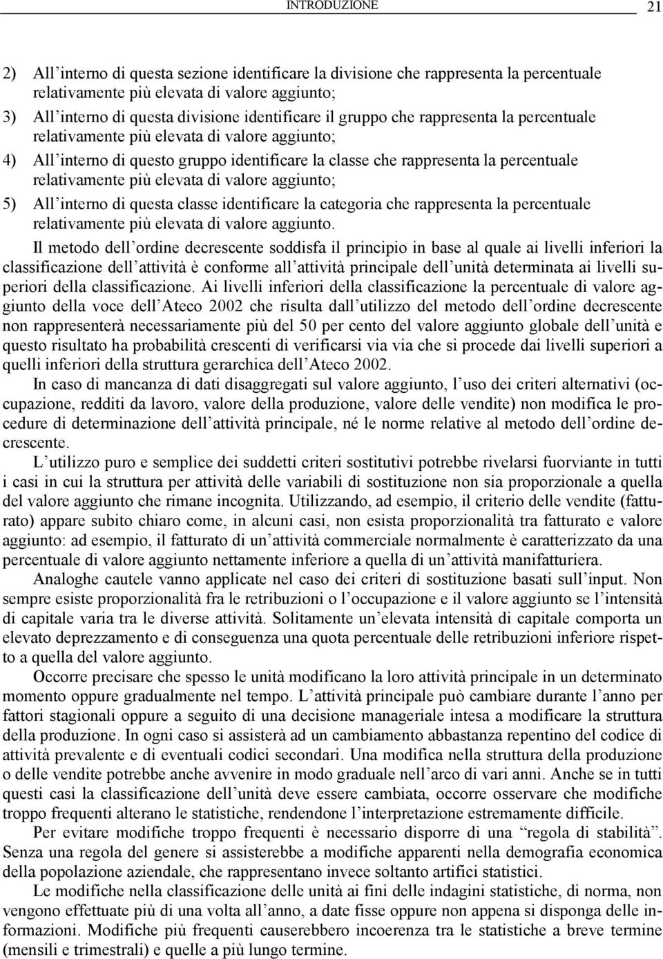 di valore aggiunto; 5) All interno di questa classe identificare la categoria che rappresenta la percentuale relativamente più elevata di valore aggiunto.