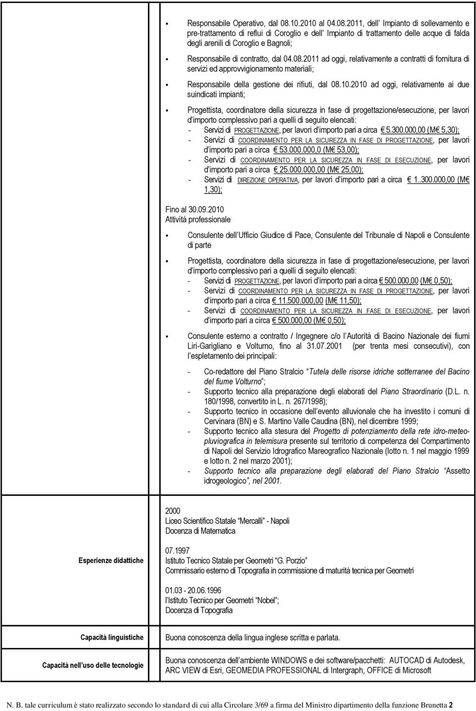 2011, dell Impianto di sollevamento e pre-trattamento di reflui di Coroglio e dell Impianto di trattamento delle acque di falda degli arenili di Coroglio e Bagnoli; Responsabile di contratto, dal 04.