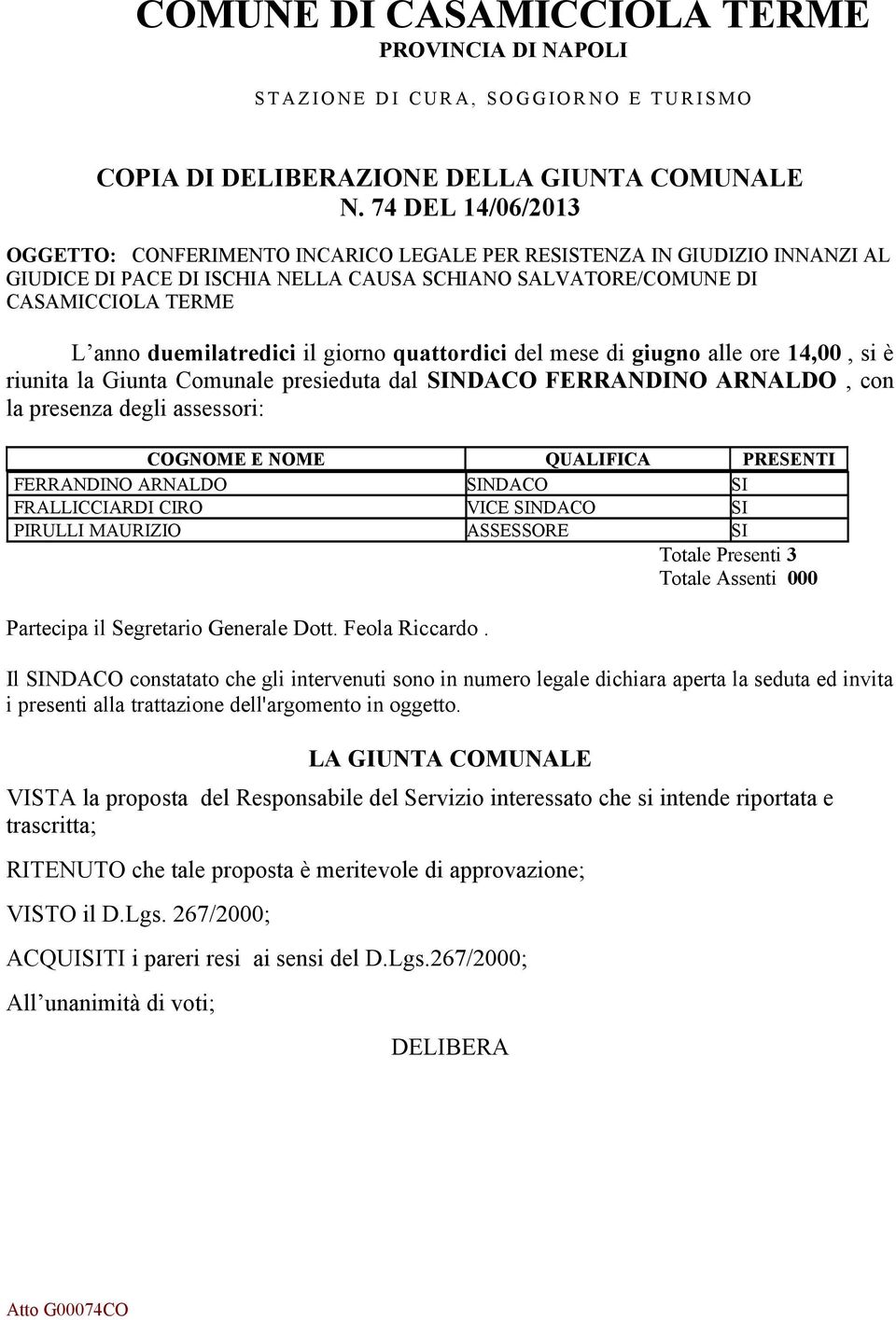 duemilatredici il giorno quattordici del mese di giugno alle ore 14,00, si è riunita la Giunta Comunale presieduta dal SINDACO FERRANDINO ARNALDO, con la presenza degli assessori: COGNOME E NOME