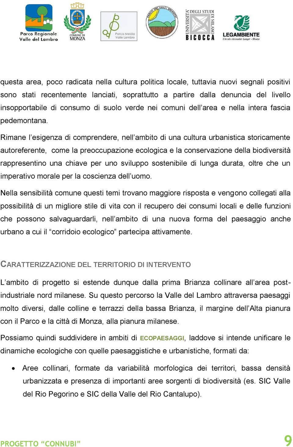 Rimane l esigenza di comprendere, nell ambito di una cultura urbanistica storicamente autoreferente, come la preoccupazione ecologica e la conservazione della biodiversità rappresentino una chiave