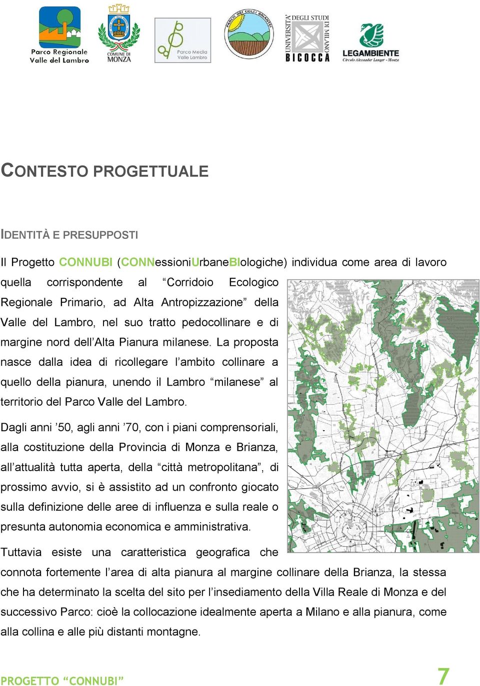 La proposta nasce dalla idea di ricollegare l ambito collinare a quello della pianura, unendo il Lambro milanese al territorio del Parco Valle del Lambro.