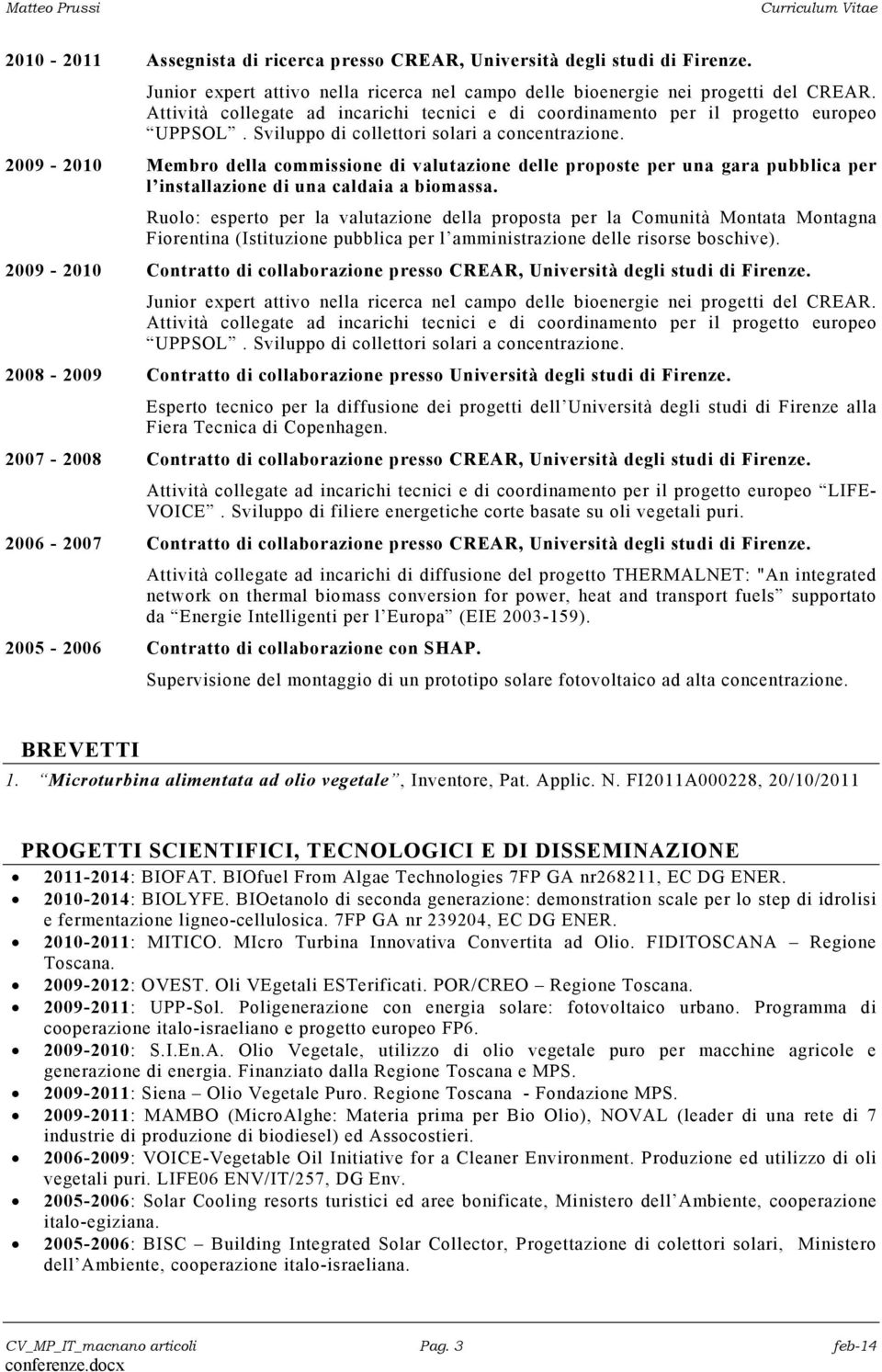 2009-2010 Membro della commissione di valutazione delle proposte per una gara pubblica per l installazione di una caldaia a biomassa.