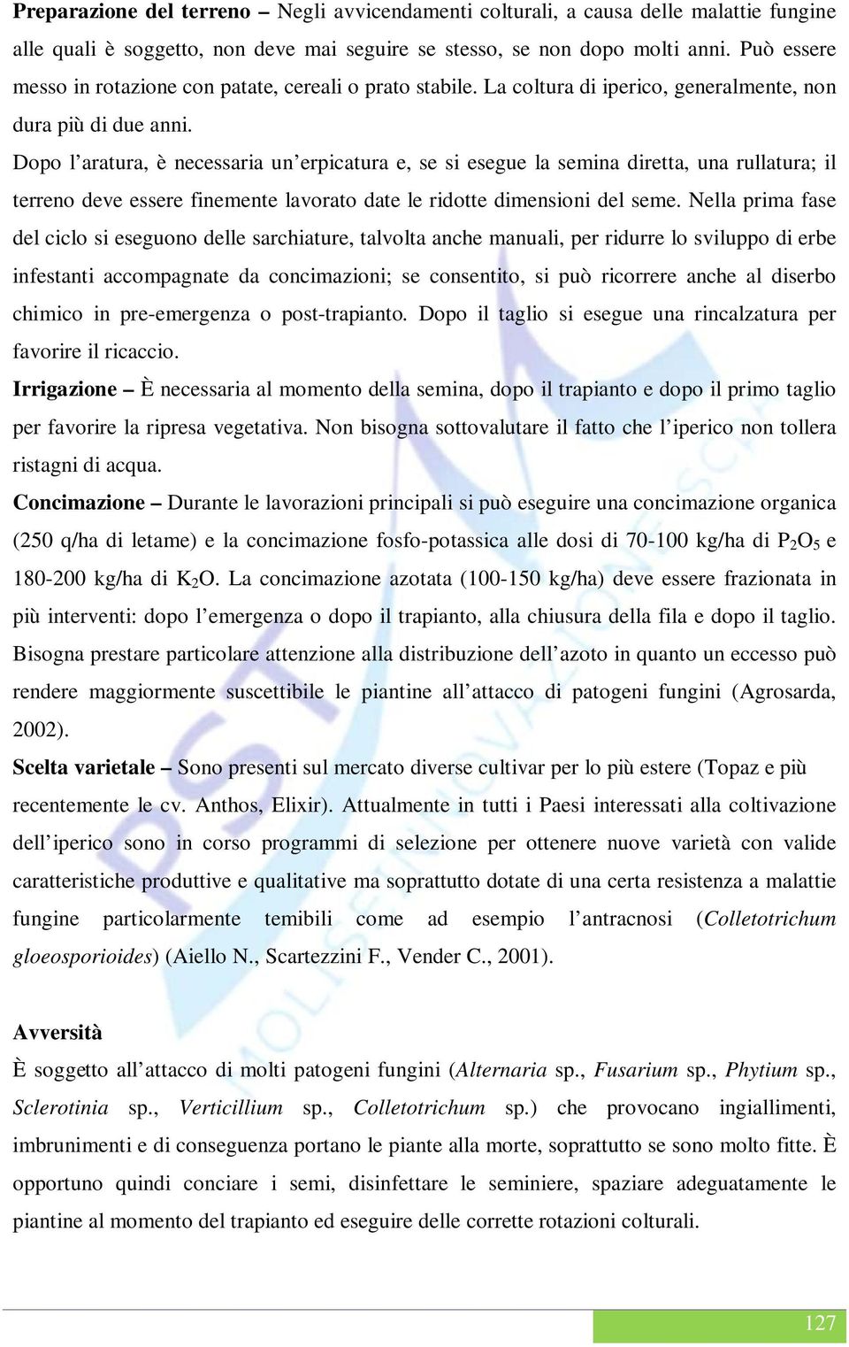 Dopo l aratura, è necessaria un erpicatura e, se si esegue la semina diretta, una rullatura; il terreno deve essere finemente lavorato date le ridotte dimensioni del seme.