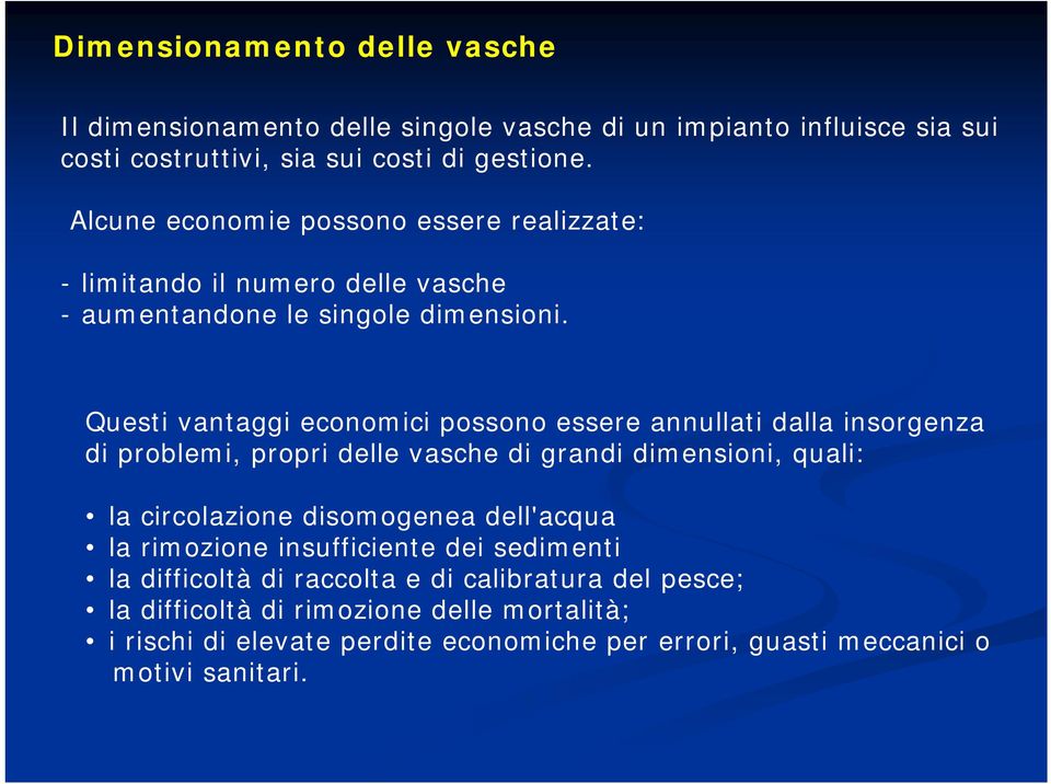 Questi vantaggi economici possono essere annullati dalla insorgenza di problemi, propri delle vasche di grandi dimensioni, quali: la circolazione disomogenea