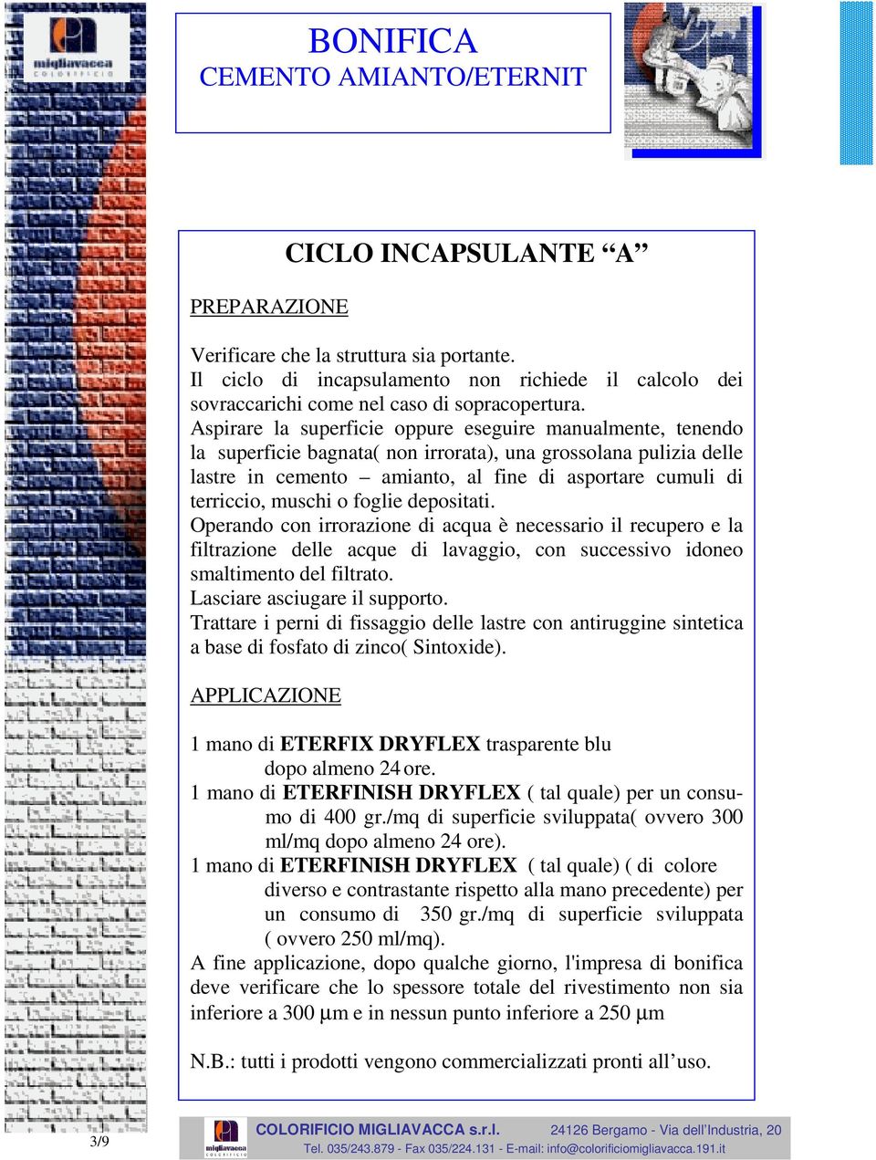 muschi o foglie depositati. Operando con irrorazione di acqua è necessario il recupero e la filtrazione delle acque di lavaggio, con successivo idoneo smaltimento del filtrato.