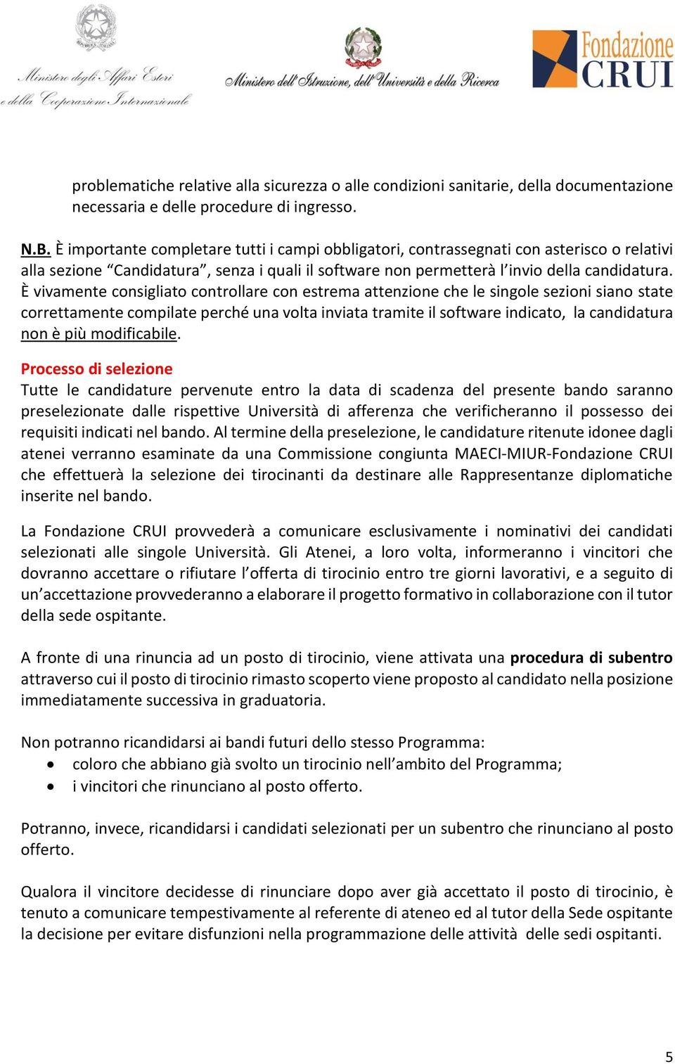 È vivamente consigliato controllare con estrema attenzione che le singole sezioni siano state correttamente compilate perché una volta inviata tramite il software indicato, la candidatura non è più