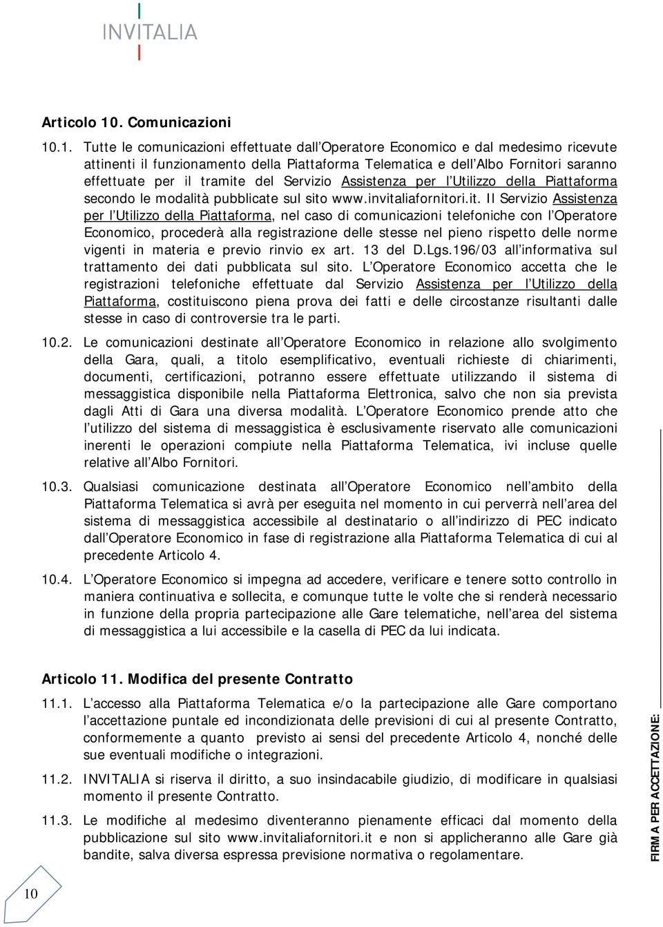 .1. Tutte le comunicazioni effettuate dall Operatore Economico e dal medesimo ricevute attinenti il funzionamento della Piattaforma Telematica e dell Albo Fornitori saranno effettuate per il tramite