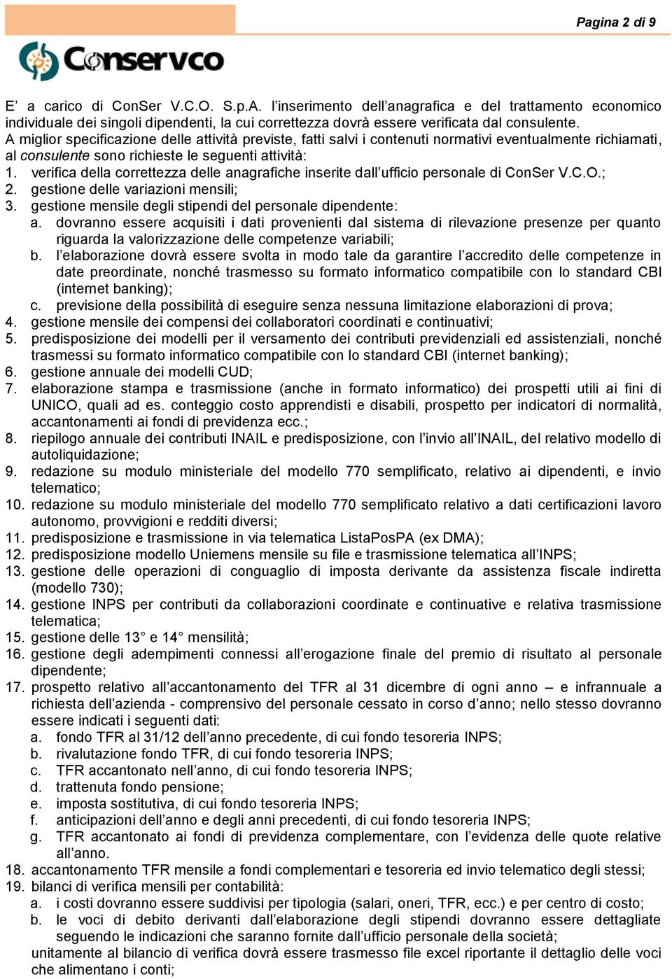 A miglior specificazione delle attività previste, fatti salvi i contenuti normativi eventualmente richiamati, al consulente sono richieste le seguenti attività: 1.