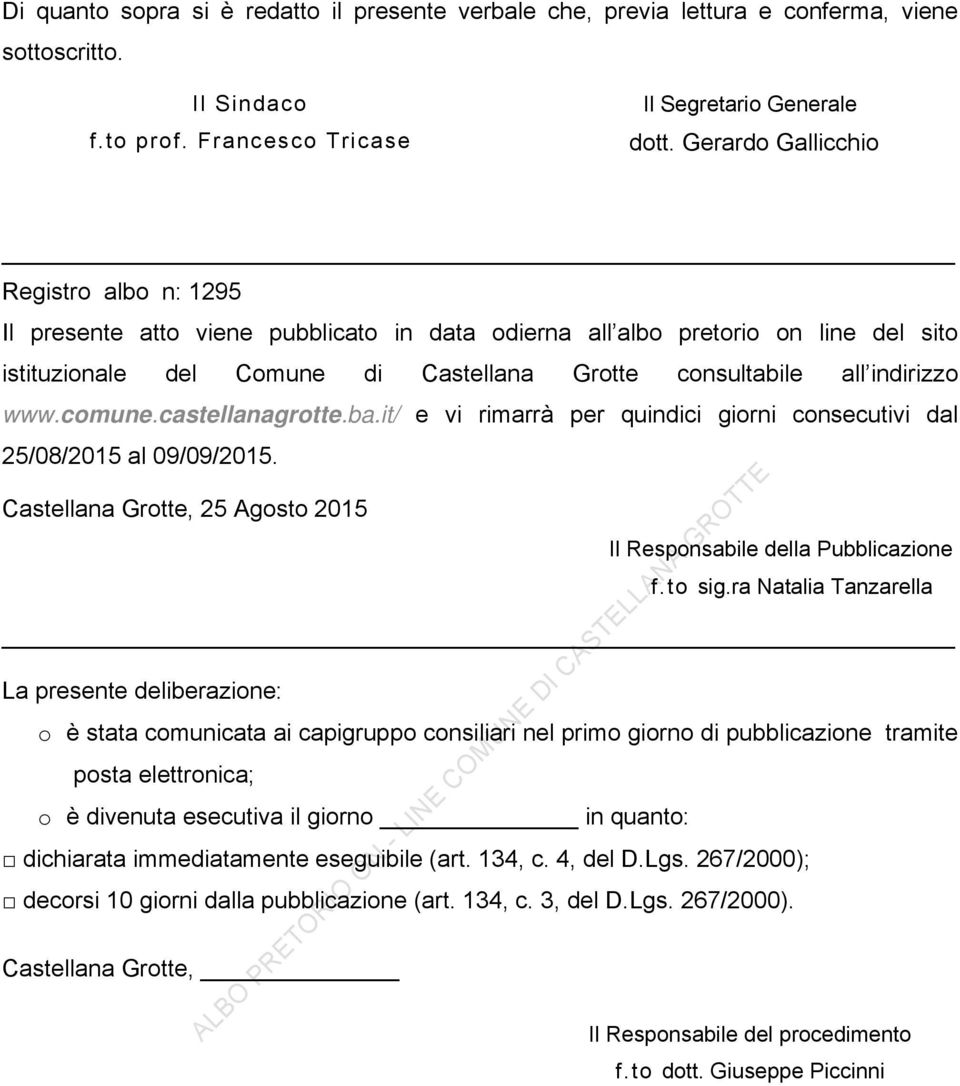 www.comune.castellanagrotte.ba.it/ e vi rimarrà per quindici giorni consecutivi dal 25/08/2015 al 09/09/2015. Castellana Grotte, 25 Agosto 2015 Il Responsabile della Pubblicazione f.to sig.