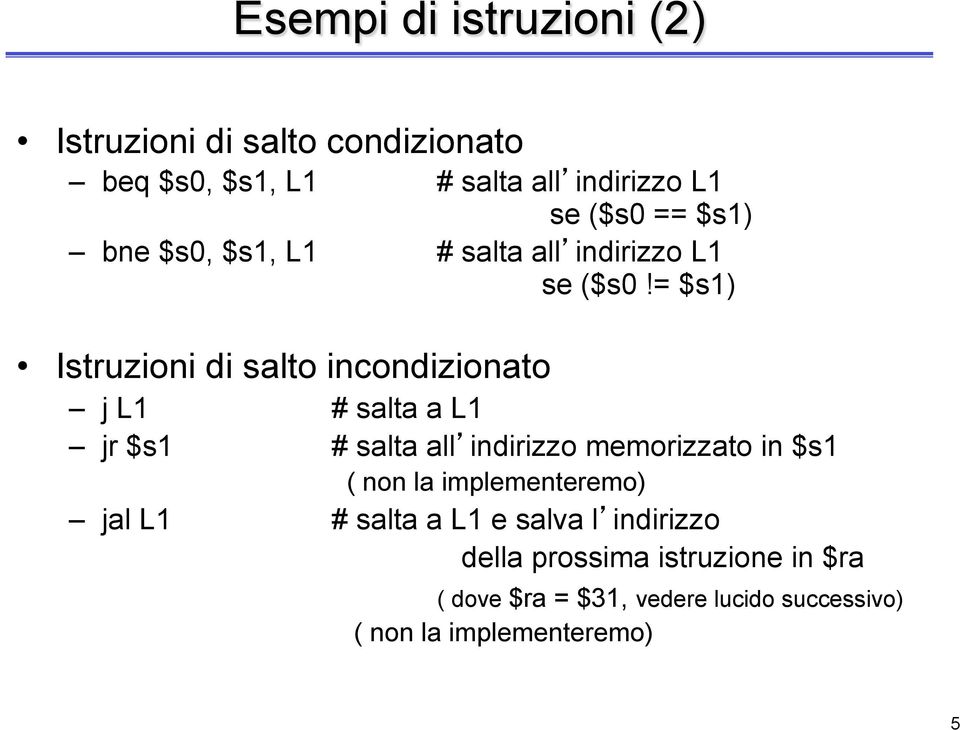 = $s1) Istruzioni di salto incondizionato j L1 # salta a L1 jr $s1 # salta all indirizzo memorizzato in $s1 (