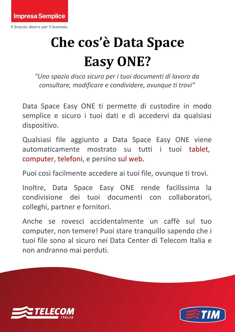 di accedervi da qualsiasi dispositivo. Qualsiasi file aggiunto a Data Space Easy ONE viene automaticamente mostrato su tutti i tuoi tablet, computer, telefoni, e persino sul web.