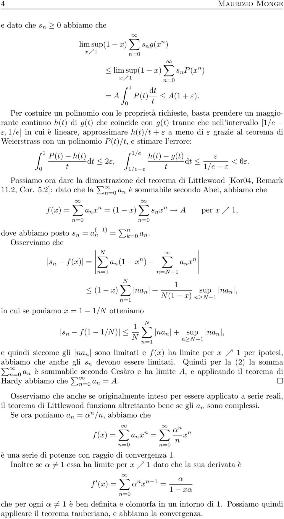 h(t)/t + ε a meno di ε grazie al teorema di Weierstrass con un polinomio P (t)/t, e stimare l errore: 1 P (t) h(t) dt 2ε, t 1/e 1/e ε h(t) g(t) ε dt t 1/e ε < 6ε.