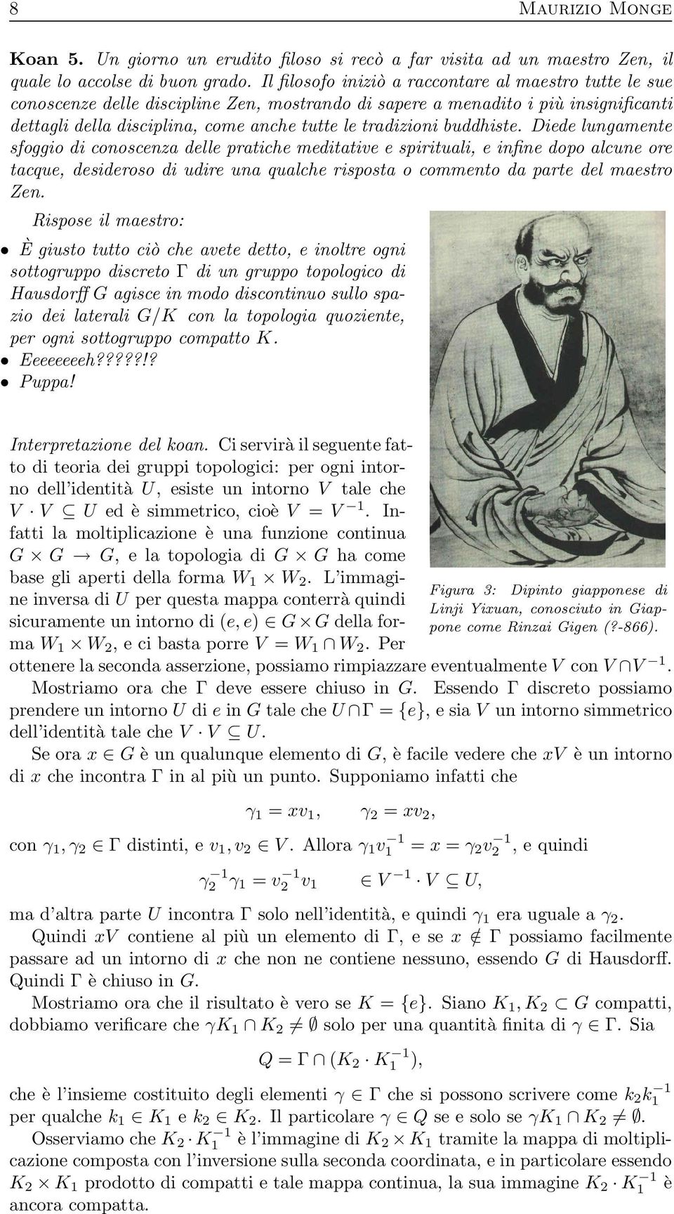 buddhiste. Diede lungamente sfoggio di conoscenza delle pratiche meditative e spirituali, e infine dopo alcune ore tacque, desideroso di udire una qualche risposta o commento da parte del maestro Zen.