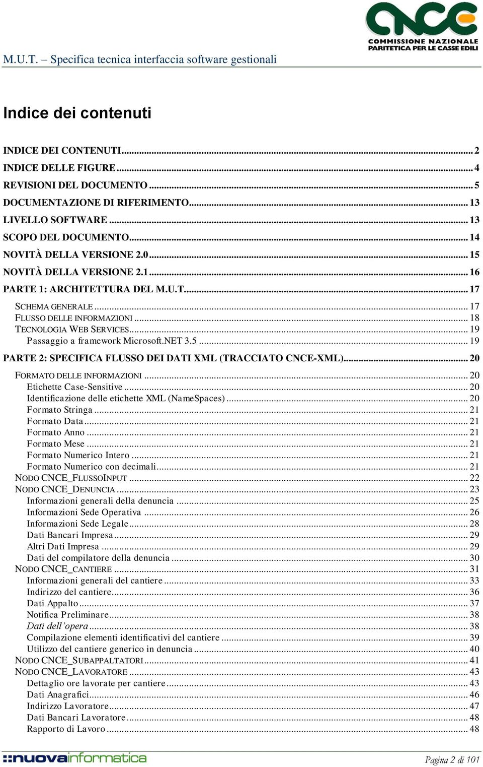 .. 19 Passaggio a framework Microsoft.NET 3.5... 19 PARTE 2: SPECIFICA FLUSSO DEI DATI XML (TRACCIATO CNCE-XML)... 20 FORMATO DELLE INFORMAZIONI... 20 Etichette Case-Sensitive.