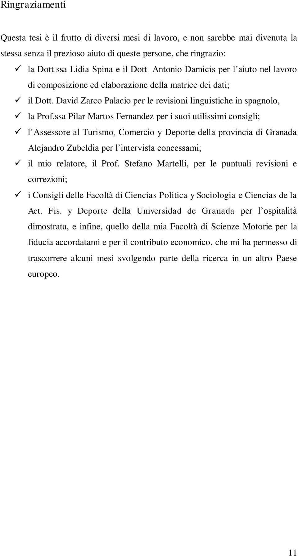 ssa Pilar Martos Fernandez per i suoi utilissimi consigli; l Assessore al Turismo, Comercio y Deporte della provincia di Granada Alejandro Zubeldia per l intervista concessami; il mio relatore, il