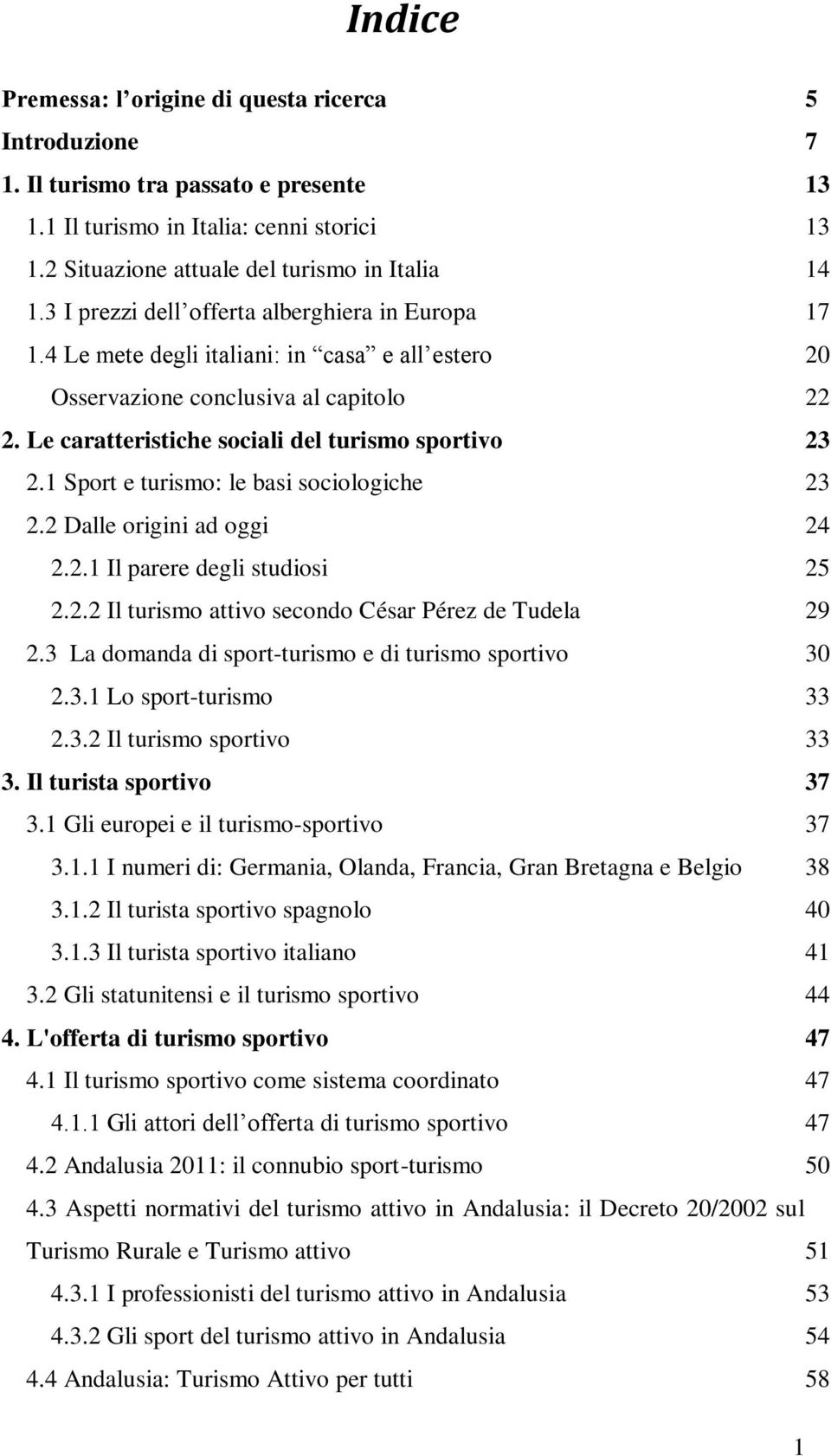 1 Sport e turismo: le basi sociologiche 23 2.2 Dalle origini ad oggi 24 2.2.1 Il parere degli studiosi 25 2.2.2 Il turismo attivo secondo César Pérez de Tudela 29 2.