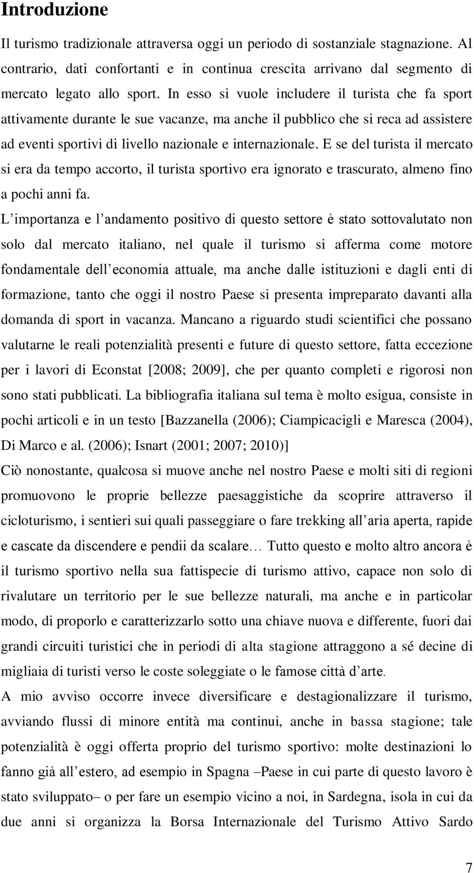 E se del turista il mercato si era da tempo accorto, il turista sportivo era ignorato e trascurato, almeno fino a pochi anni fa.