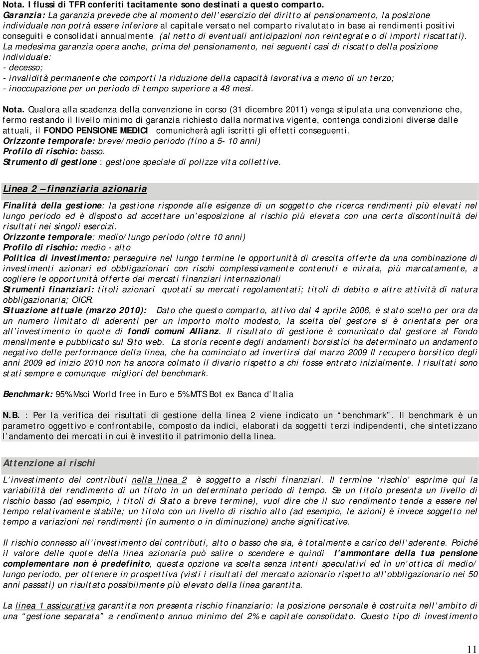 rendimenti positivi conseguiti e consolidati annualmente (al netto di eventuali anticipazioni non reintegrate o di importi riscattati).