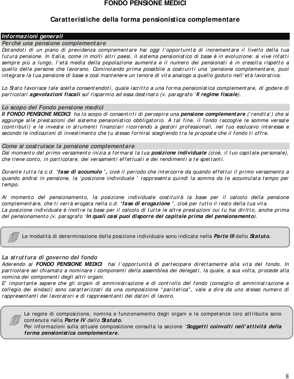 In Italia, come in molti altri paesi, il sistema pensionistico di base è in evoluzione: si vive infatti sempre più a lungo, l età media della popolazione aumenta e il numero dei pensionati è in