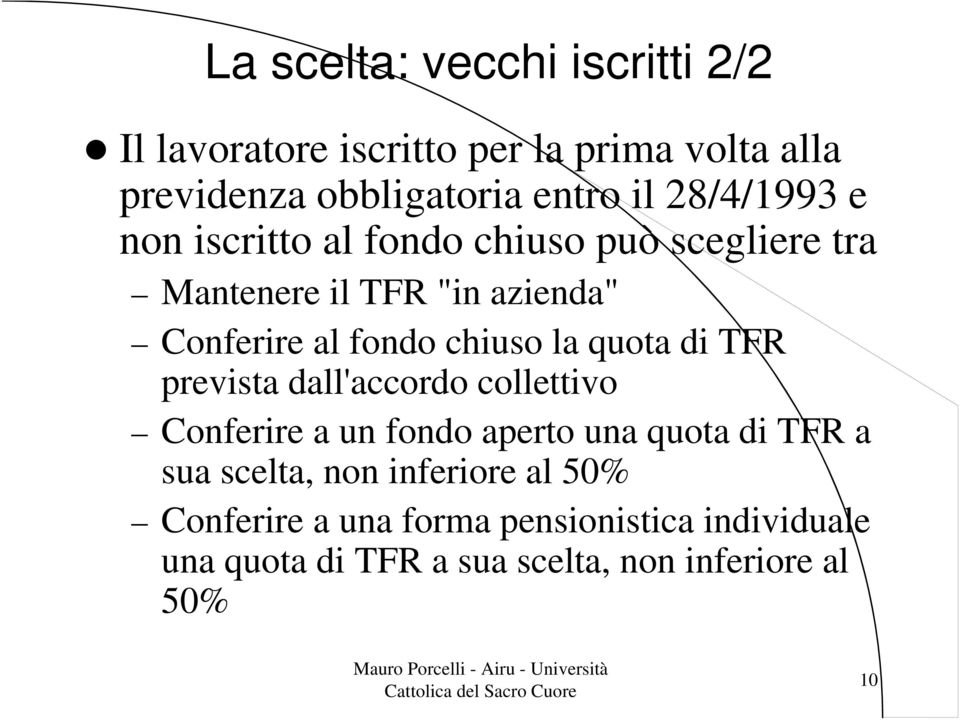 la quota di TFR prevista dall'accordo collettivo Conferire a un fondo aperto una quota di TFR a sua scelta, non