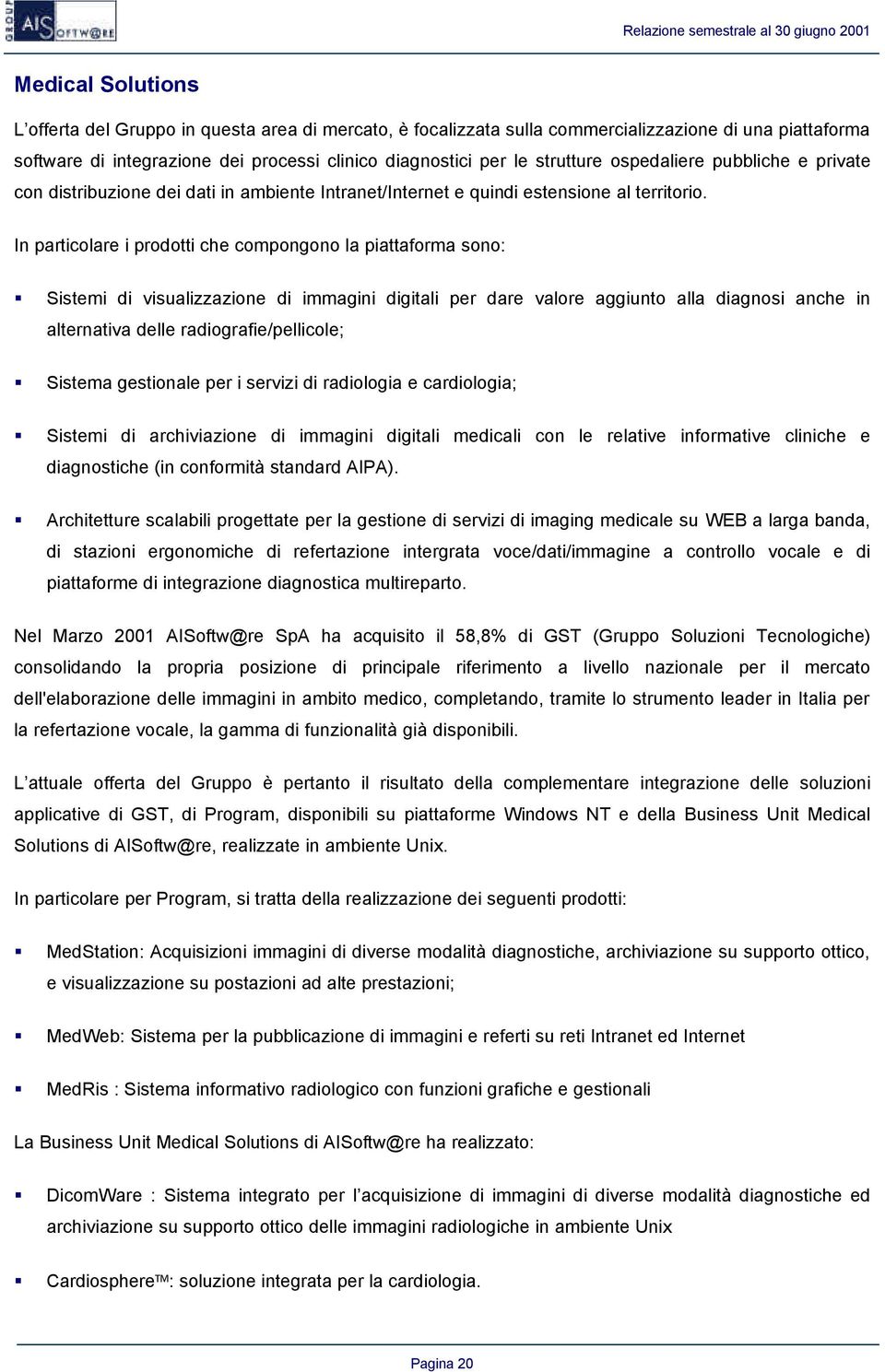 In particolare i prodotti che compongono la piattaforma sono: Sistemi di visualizzazione di immagini digitali per dare valore aggiunto alla diagnosi anche in alternativa delle radiografie/pellicole;