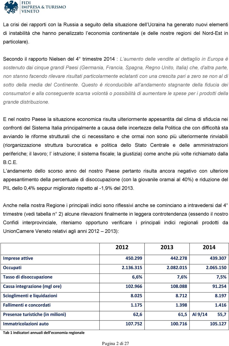 Secondo il rapporto Nielsen del 4 trimestre 2014 : L aumento delle vendite al dettaglio in Europa è sostenuto dai cinque grandi Paesi (Germania, Francia, Spagna, Regno Unito, Italia) che, d altra