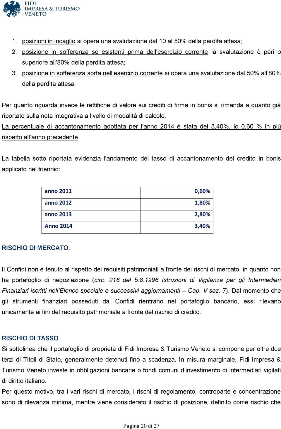 posizione in sofferenza sorta nell esercizio corrente si opera una svalutazione dal 50% all 80% della perdita attesa.