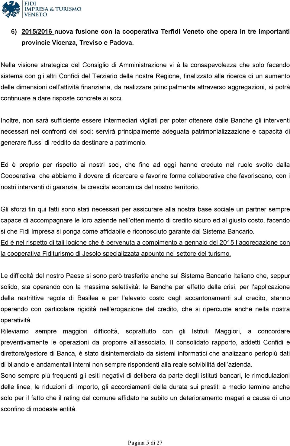 aumento delle dimensioni dell attività finanziaria, da realizzare principalmente attraverso aggregazioni, si potrà continuare a dare risposte concrete ai soci.