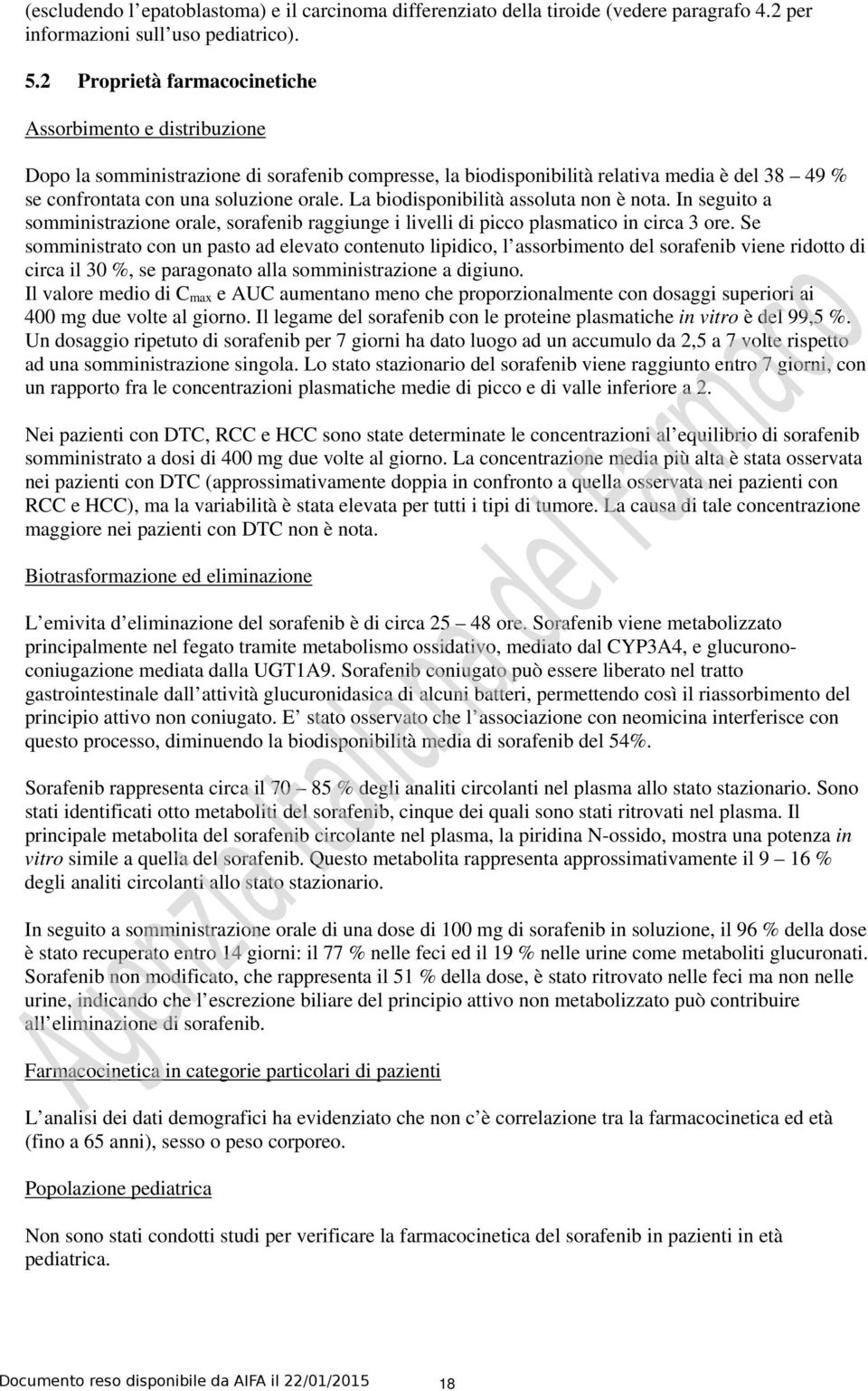 La biodisponibilità assoluta non è nota. In seguito a somministrazione orale, sorafenib raggiunge i livelli di picco plasmatico in circa 3 ore.