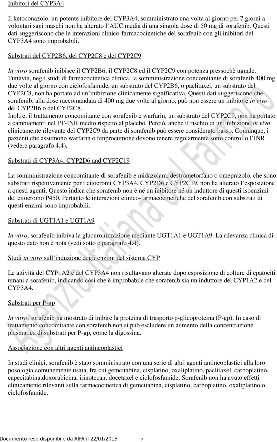 Substrati del CYP2B6, del CYP2C8 e del CYP2C9 In vitro sorafenib inibisce il CYP2B6, il CYP2C8 ed il CYP2C9 con potenza pressochè uguale.