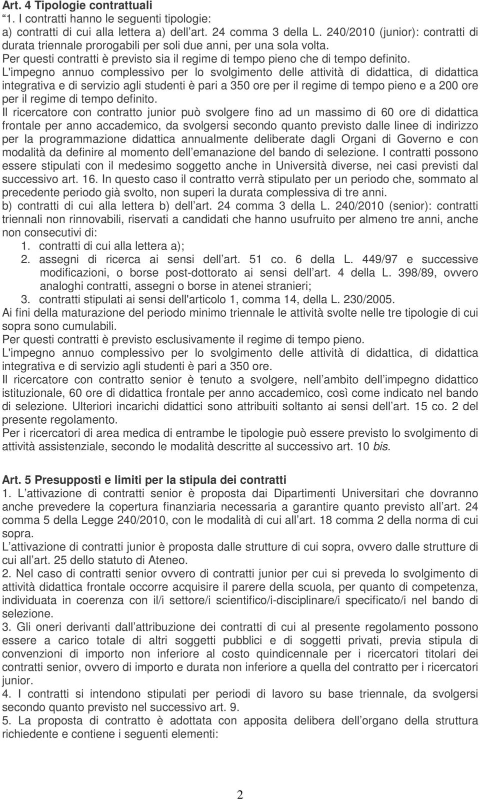 L'impegno annuo complessivo per lo svolgimento delle attività di didattica, di didattica integrativa e di servizio agli studenti è pari a 350 ore per il regime di tempo pieno e a 200 ore per il