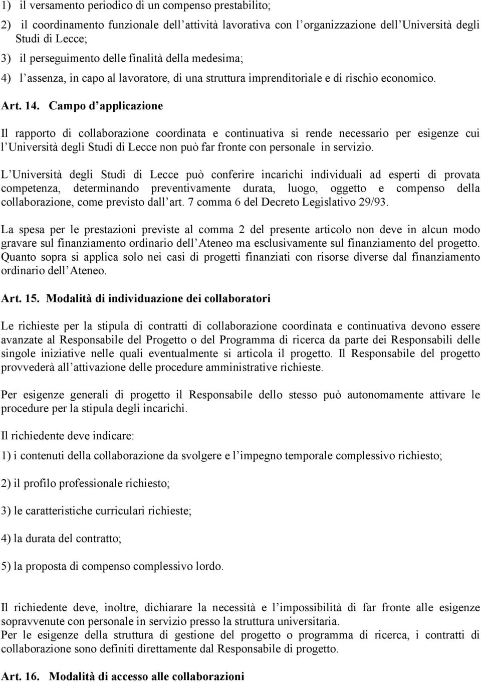 Campo d applicazione Il rapporto di collaborazione coordinata e continuativa si rende necessario per esigenze cui l Università degli Studi di Lecce non può far fronte con personale in servizio.