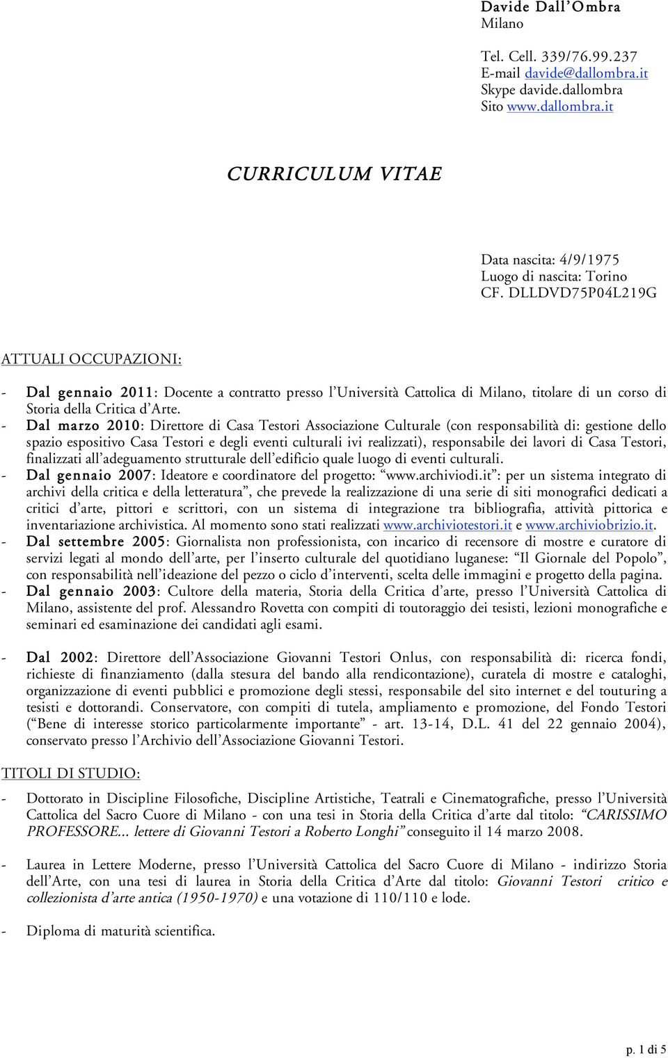 - Dal marzo 2010: Direttore di Casa Testori Associazione Culturale (con responsabilità di: gestione dello spazio espositivo Casa Testori e degli eventi culturali ivi realizzati), responsabile dei