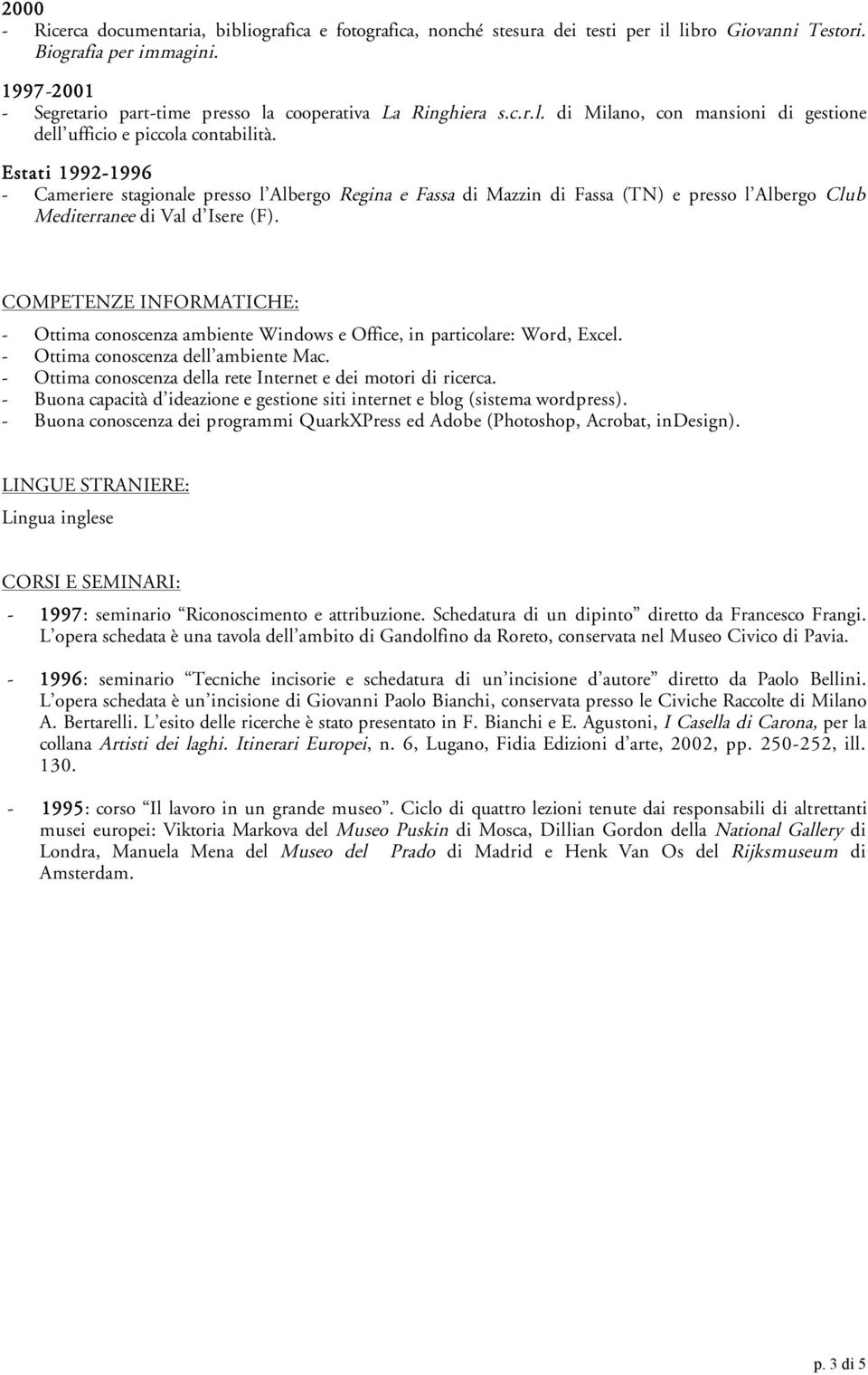 Estati 1992-1996 - Cameriere stagionale presso l Albergo Regina e Fassa di Mazzin di Fassa (TN) e presso l Albergo Club Mediterranee di Val d Isere (F).