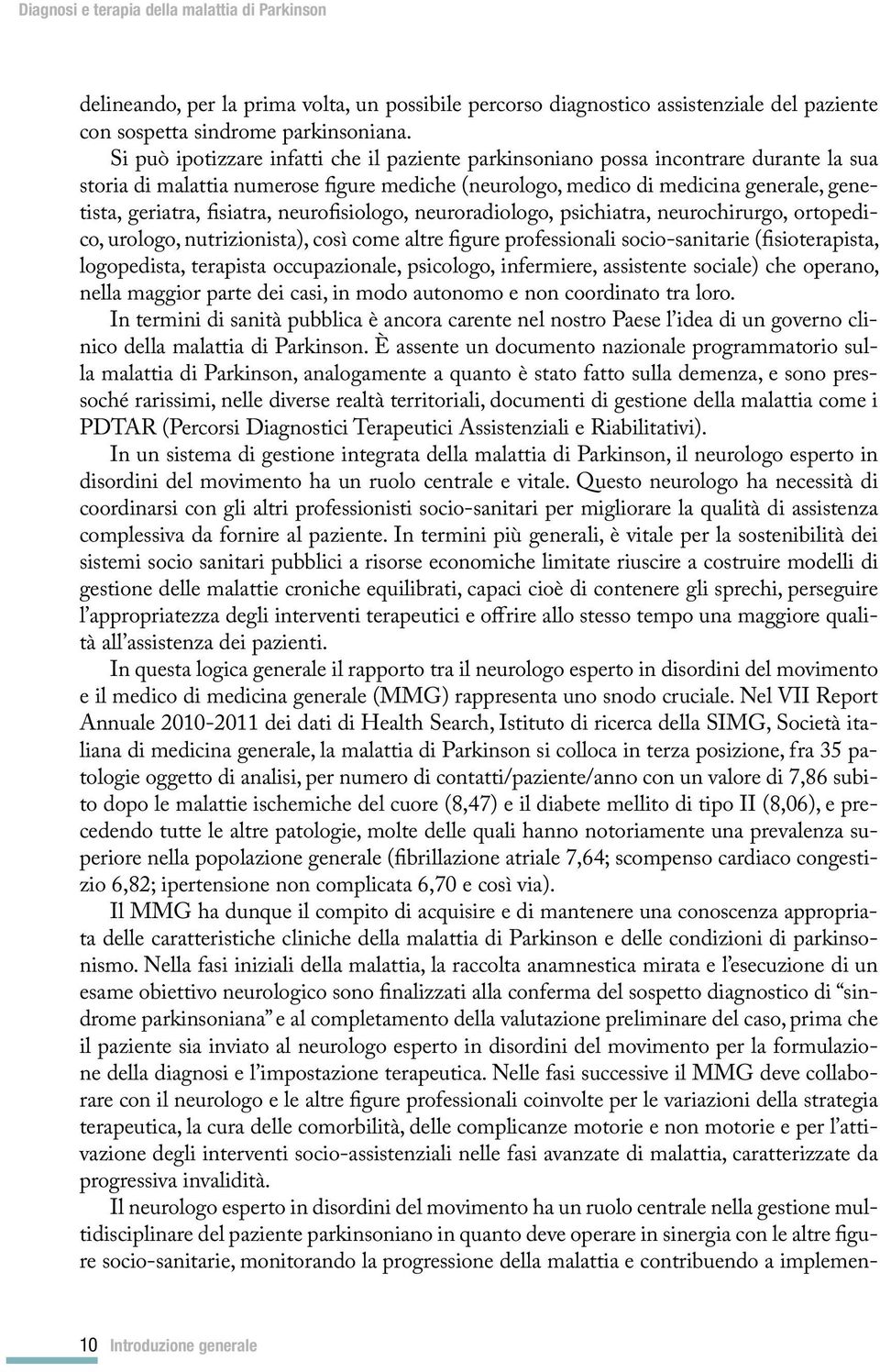 fisiatra, neurofisiologo, neuroradiologo, psichiatra, neurochirurgo, ortopedico, urologo, nutrizionista), così come altre figure professionali socio-sanitarie (fisioterapista, logopedista, terapista