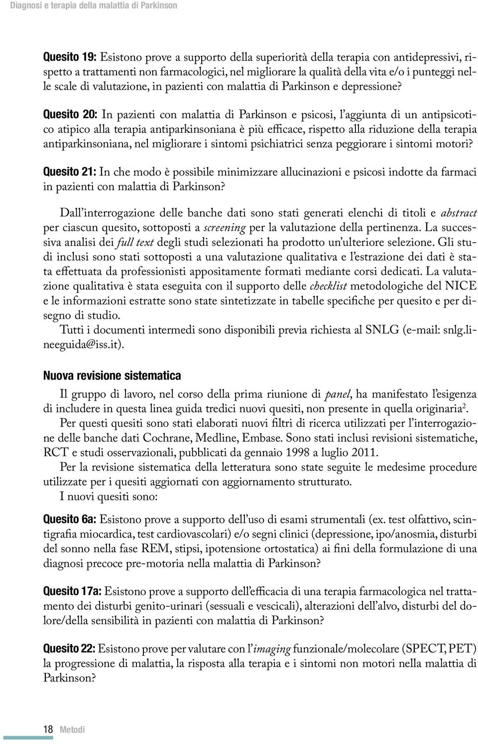 Quesito 20: In pazienti con malattia di Parkinson e psicosi, l aggiunta di un antipsicotico atipico alla terapia antiparkinsoniana è più efficace, rispetto alla riduzione della terapia